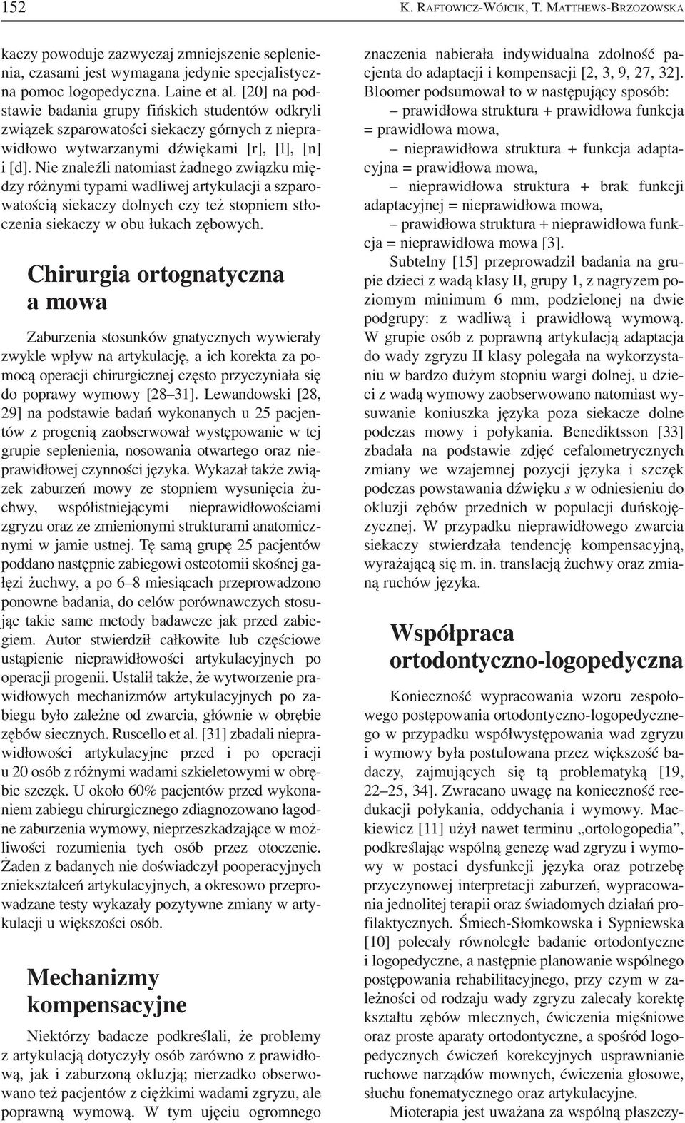 Nie znaleźli natomiast żadnego związku mię dzy różnymi typami wadliwej artykulacji a szparo watością siekaczy dolnych czy też stopniem stło czenia siekaczy w obu łukach zębowych.