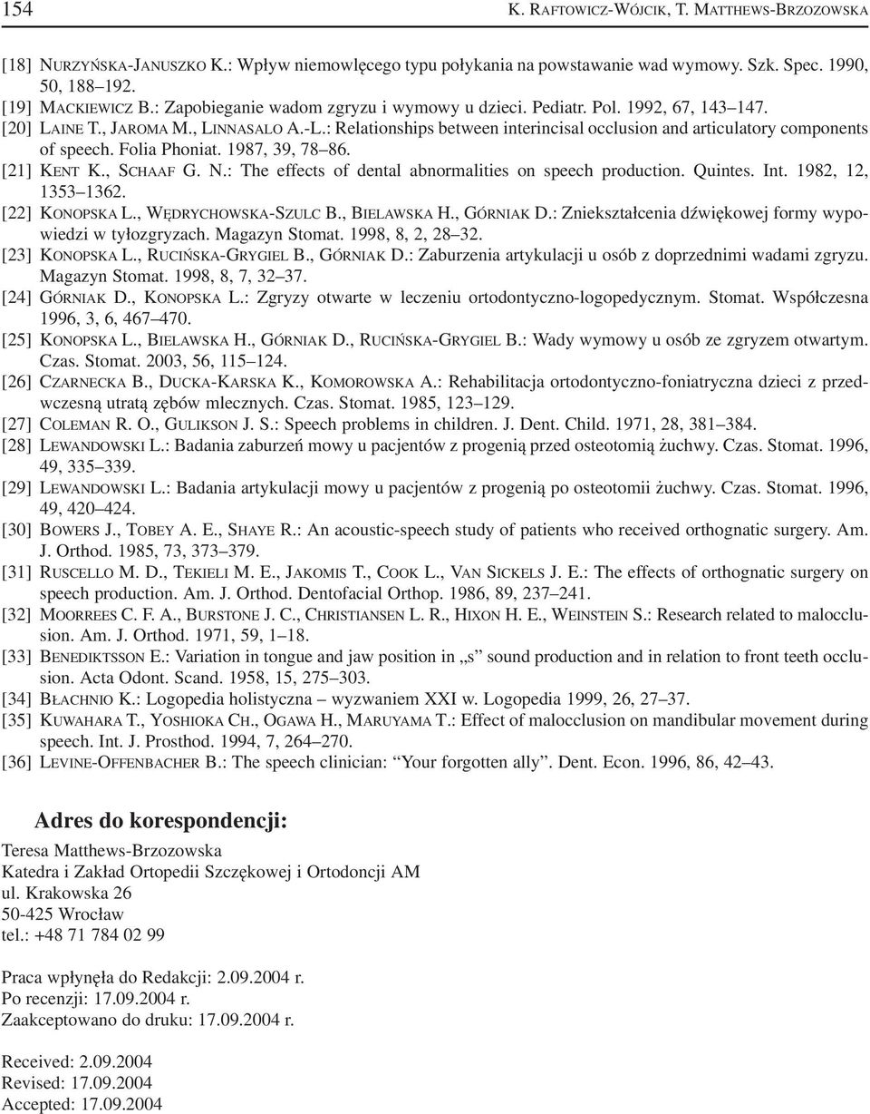 Folia Phoniat. 1987, 39, 78 86. [21] KENT K., SCHAAF G. N.: The effects of dental abnormalities on speech production. Quintes. Int. 1982, 12, 1353 1362. [22] KONOPSKA L., WĘDRYCHOWSKA SZULC B.