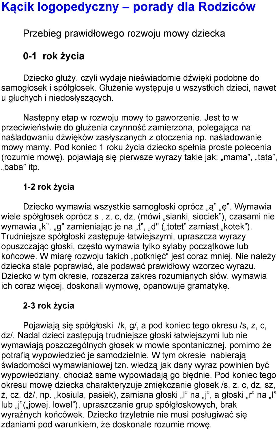 Jest to w przeciwieństwie do głużenia czynność zamierzona, polegająca na naśladowaniu dźwięków zasłyszanych z otoczenia np. naśladowanie mowy mamy.