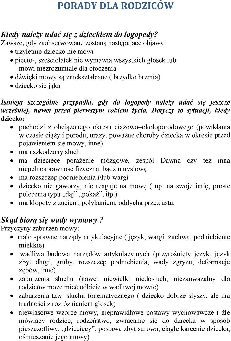 zniekształcane ( brzydko brzmią) dziecko się jąka Istnieją szczególne przypadki, gdy do logopedy należy udać się jeszcze wcześniej, nawet przed pierwszym rokiem życia.