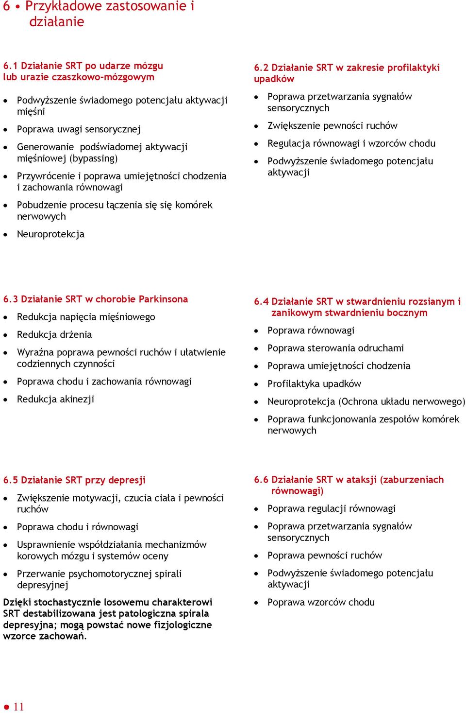 Przywrócenie i poprawa umiejętności chodzenia i zachowania równowagi Pobudzenie procesu łączenia się się komórek nerwowych Neuroprotekcja 6.