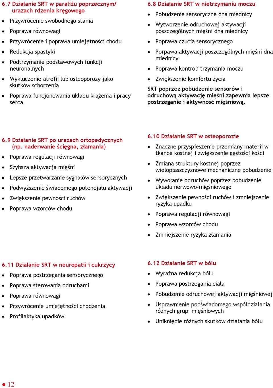 8 Działanie SRT w nietrzymaniu moczu Pobudzenie sensoryczne dna miednicy Wytworzenie odruchowej aktywacji poszczególnych mięśni dna miednicy Poprawa czucia sensorycznego Porpawa aktywacji