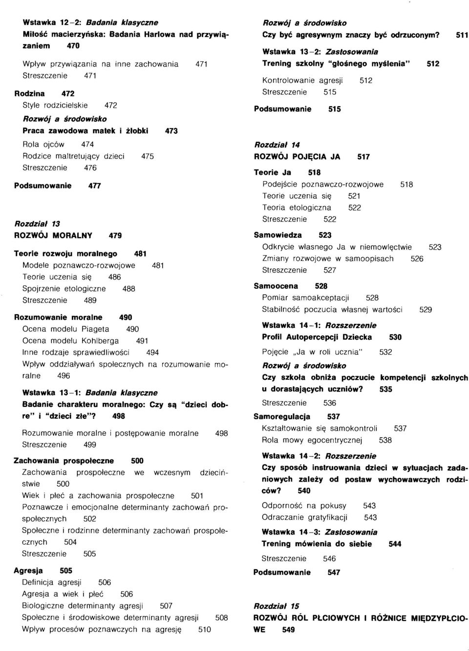 uczenia sie; 486 Spojrzenie etologiczne 488 Streszczenie 489 Rozumowanie moraine Ocena modelu Piageta Ocena modelu Kohlberga 490 490 491 lnne rodzaje sprawiedliwosci 494 471 Wplyw oddzialywari