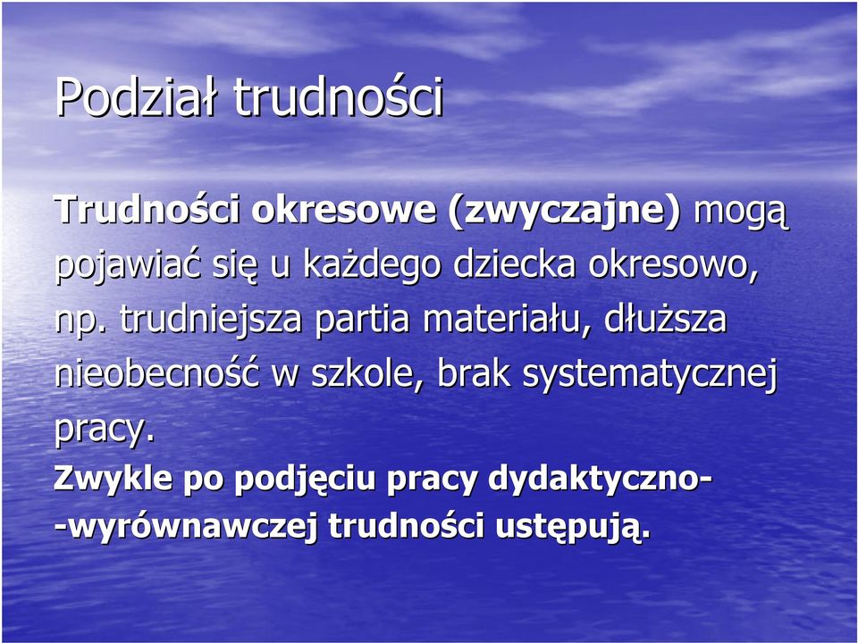 . trudniejsza partia materiału, dłuższad nieobecność w szkole, brak