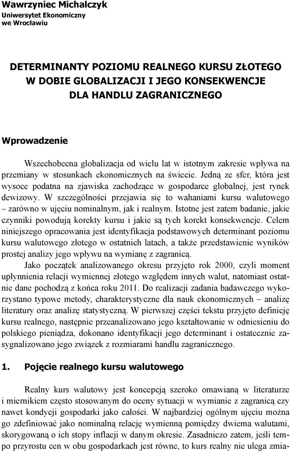 Jedną ze sfer, która jest wysoce podatna na zjawiska zachodzące w gospodarce globalnej, jest rynek dewizowy.