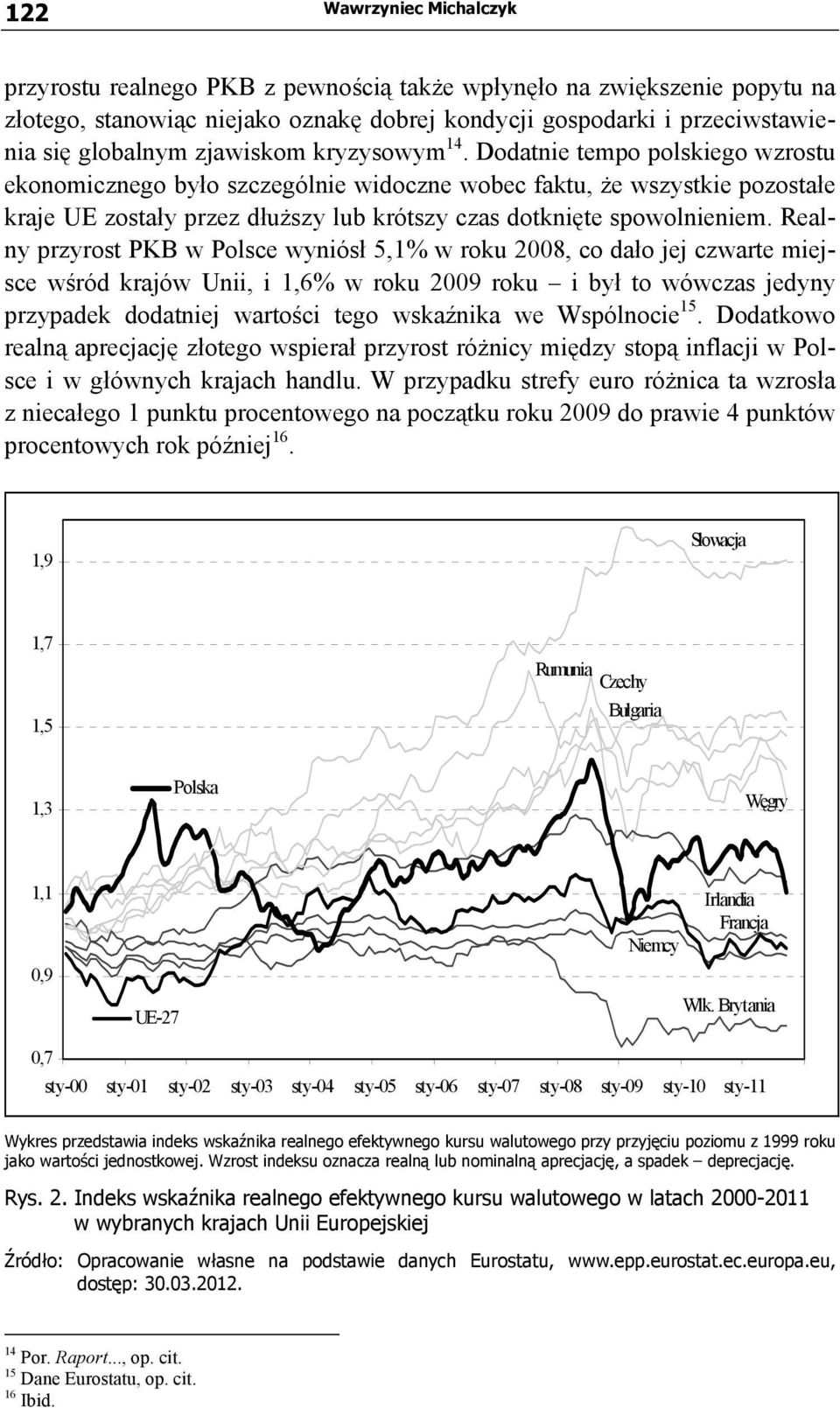 Dodatnie tempo polskiego wzrostu ekonomicznego było szczególnie widoczne wobec faktu, że wszystkie pozostałe kraje UE zostały przez dłuższy lub krótszy czas dotknięte spowolnieniem.