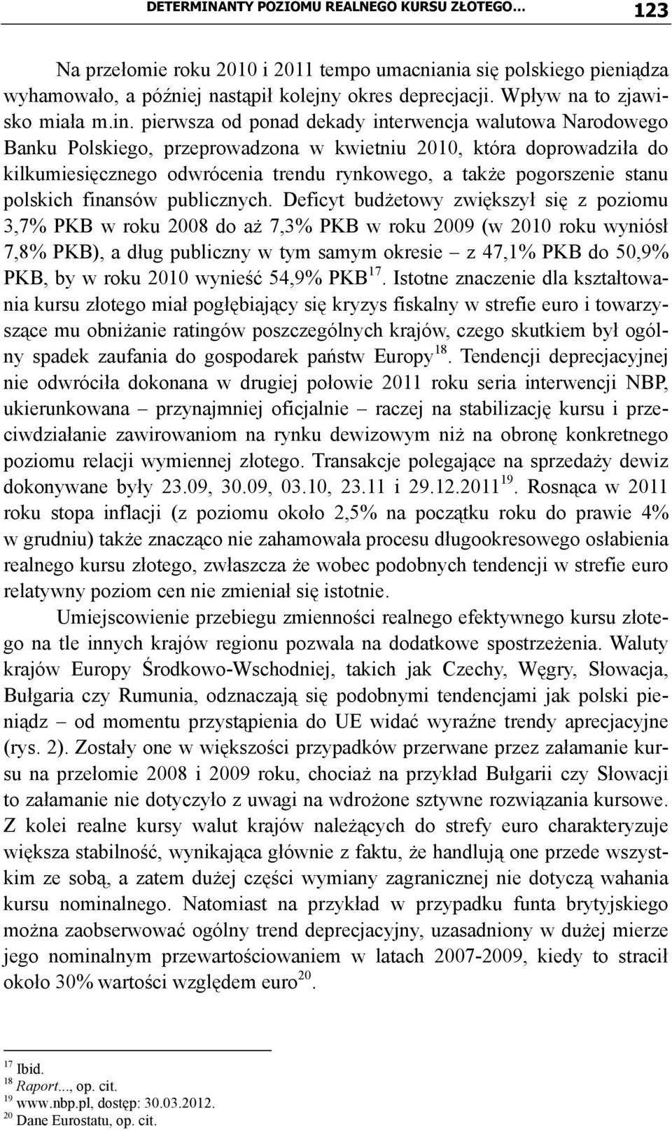 pierwsza od ponad dekady interwencja walutowa Narodowego Banku Polskiego, przeprowadzona w kwietniu 2010, która doprowadziła do kilkumiesięcznego odwrócenia trendu rynkowego, a także pogorszenie