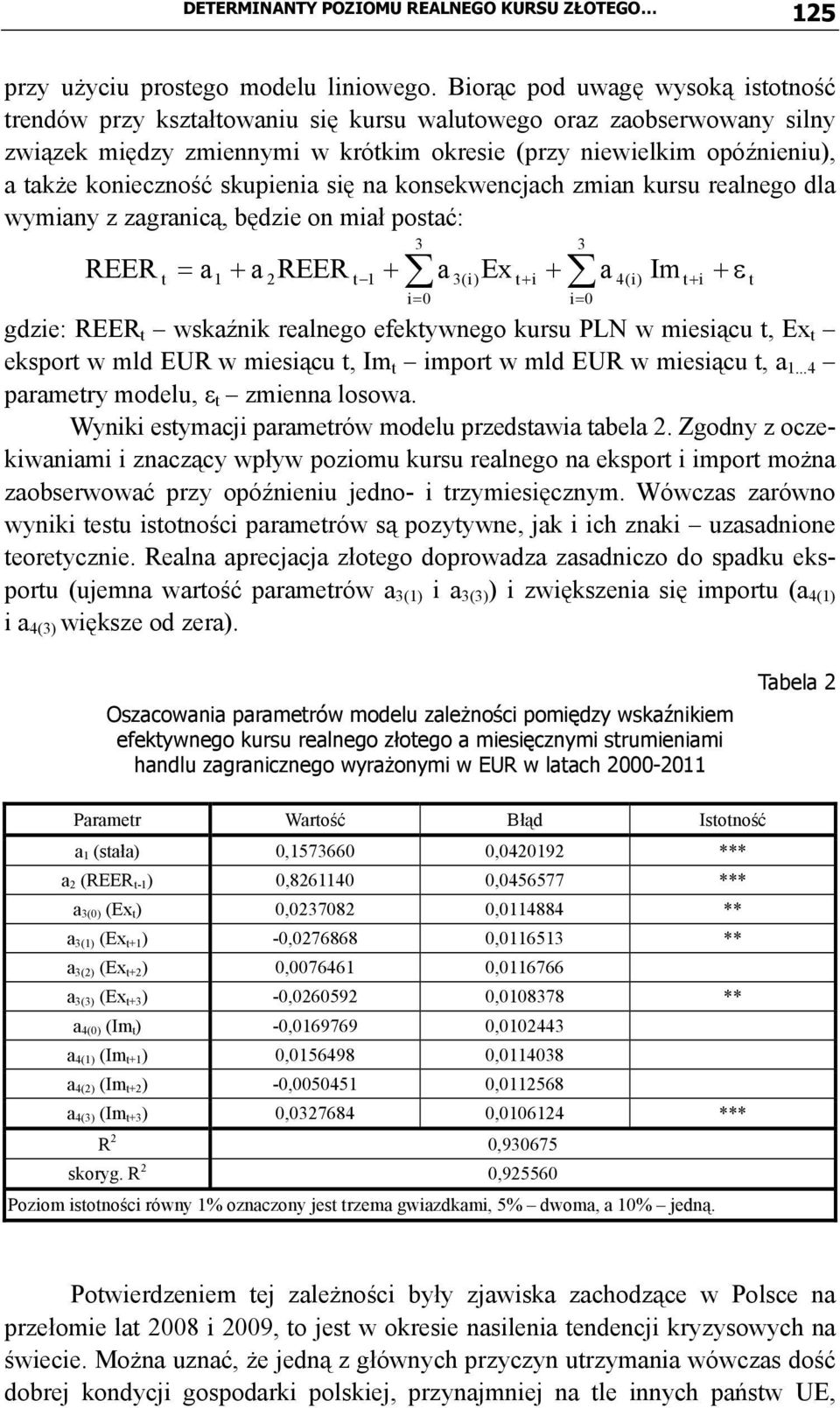 skupienia się na konsekwencjach zmian kursu realnego dla wymiany z zagranicą, będzie on miał postać: REER 3 3 t = a1 + a 2REER t 1 + a 3(i) Ex t+ i + i= 0 i= 0 gdzie: REER t wskaźnik realnego