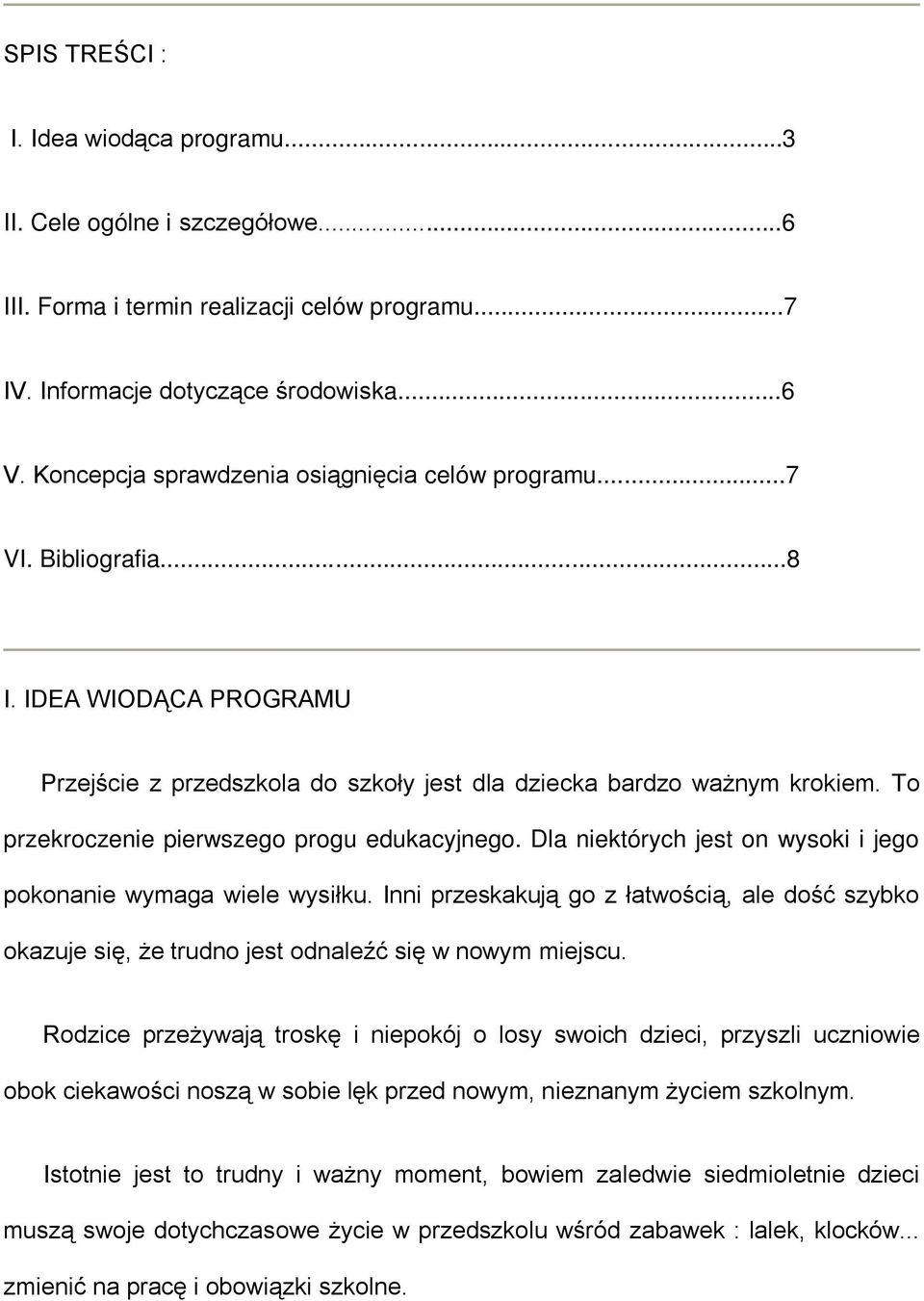 To przekroczenie pierwszego progu edukacyjnego. Dla niektórych jest on wysoki i jego pokonanie wymaga wiele wysiłku.