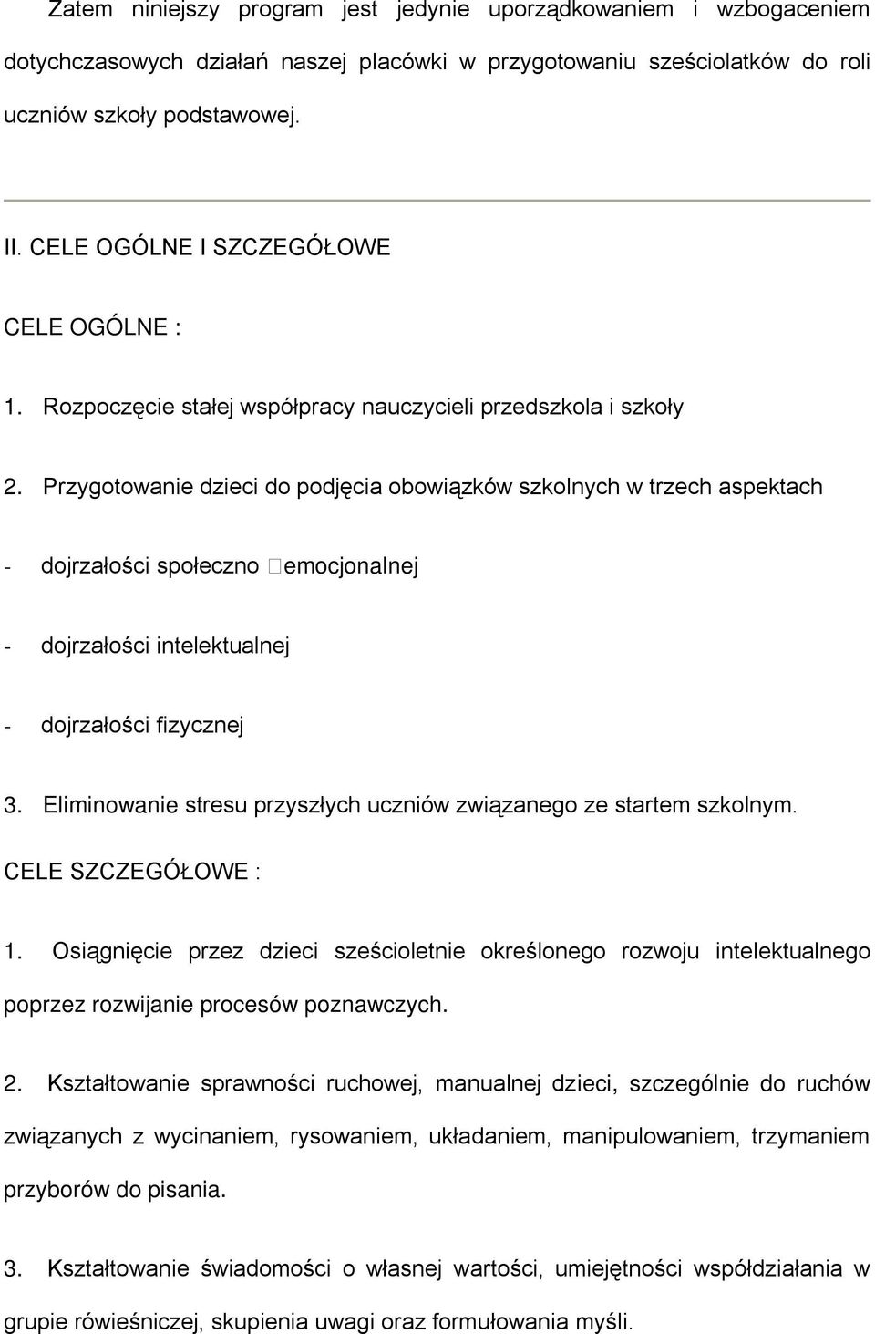 Przygotowanie dzieci do podjęcia obowiązków szkolnych w trzech aspektach - dojrzałości społeczno emocjonalnej - dojrzałości intelektualnej - dojrzałości fizycznej 3.