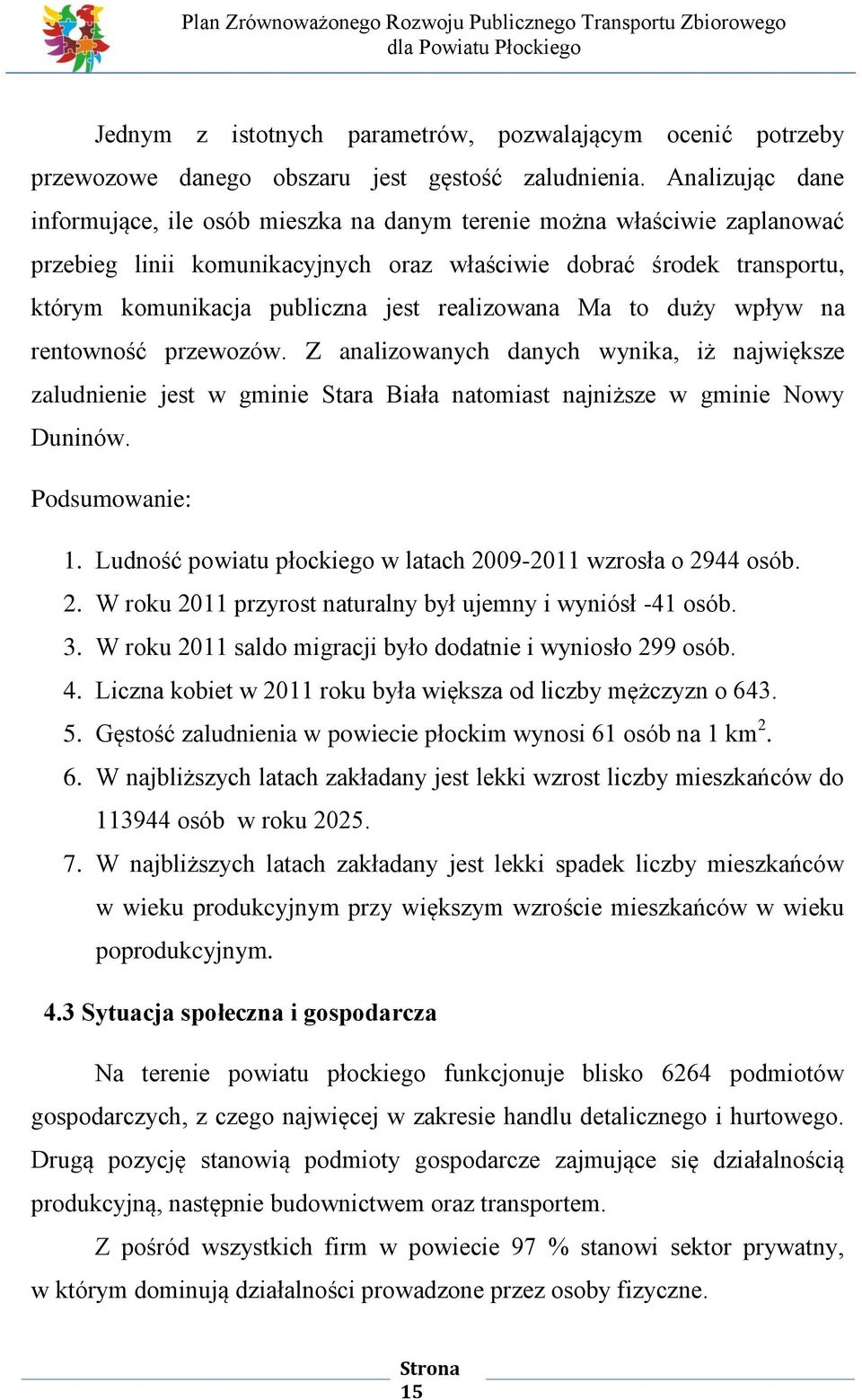 realizowana Ma to duży wpływ na rentowność przewozów. Z analizowanych danych wynika, iż największe zaludnienie jest w gminie Stara Biała natomiast najniższe w gminie Nowy Duninów. Podsumowanie: 1.