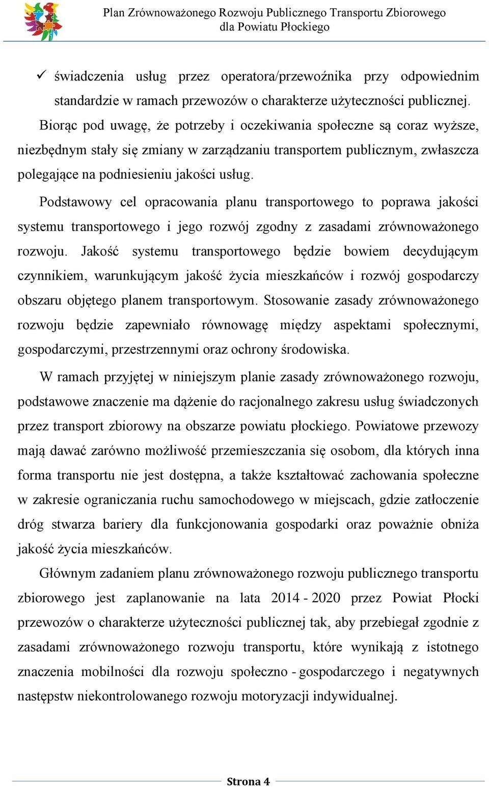 Podstawowy cel opracowania planu transportowego to poprawa jakości systemu transportowego i jego rozwój zgodny z zasadami zrównoważonego rozwoju.