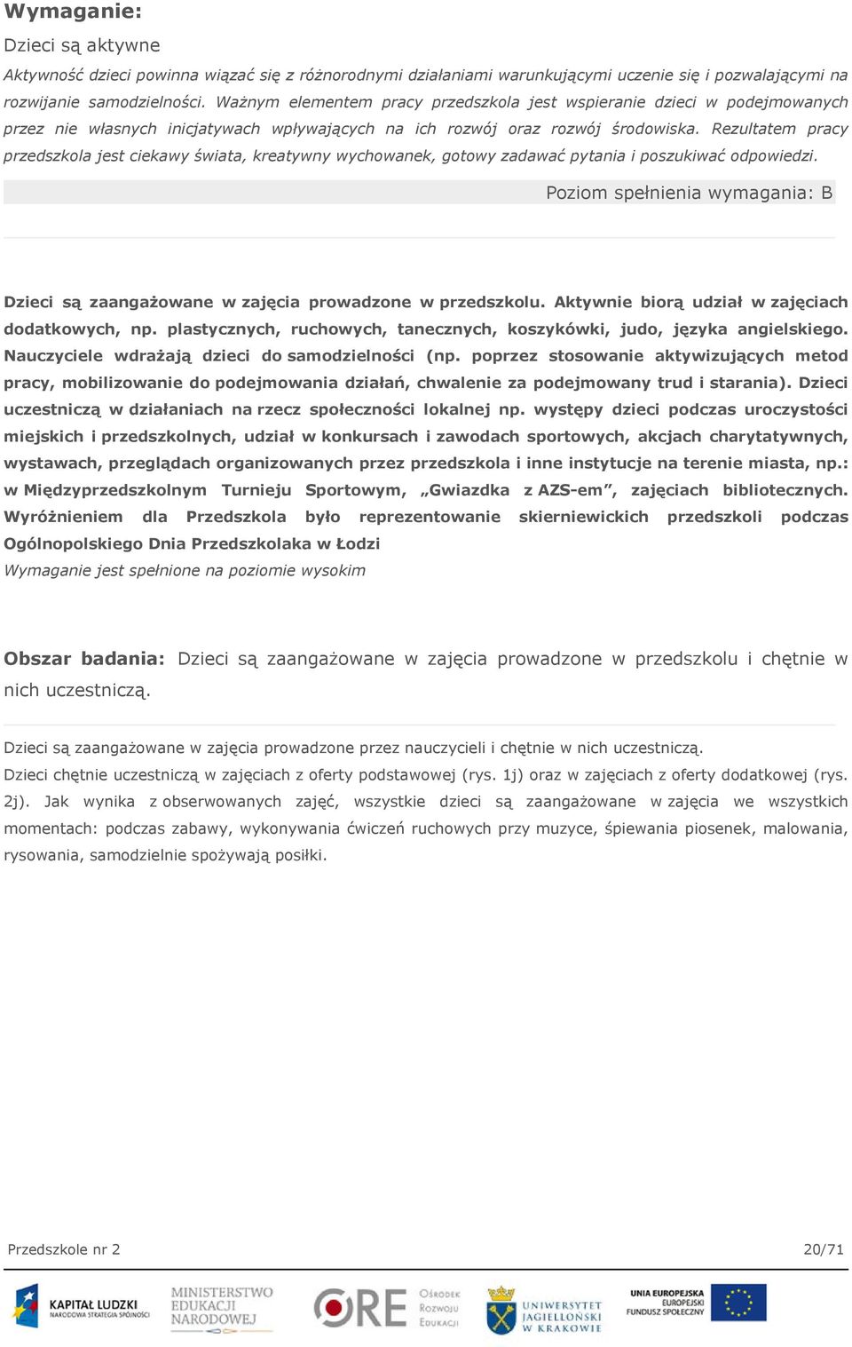 Rezultatem pracy przedszkola jest ciekawy świata, kreatywny wychowanek, gotowy zadawać pytania i poszukiwać odpowiedzi.