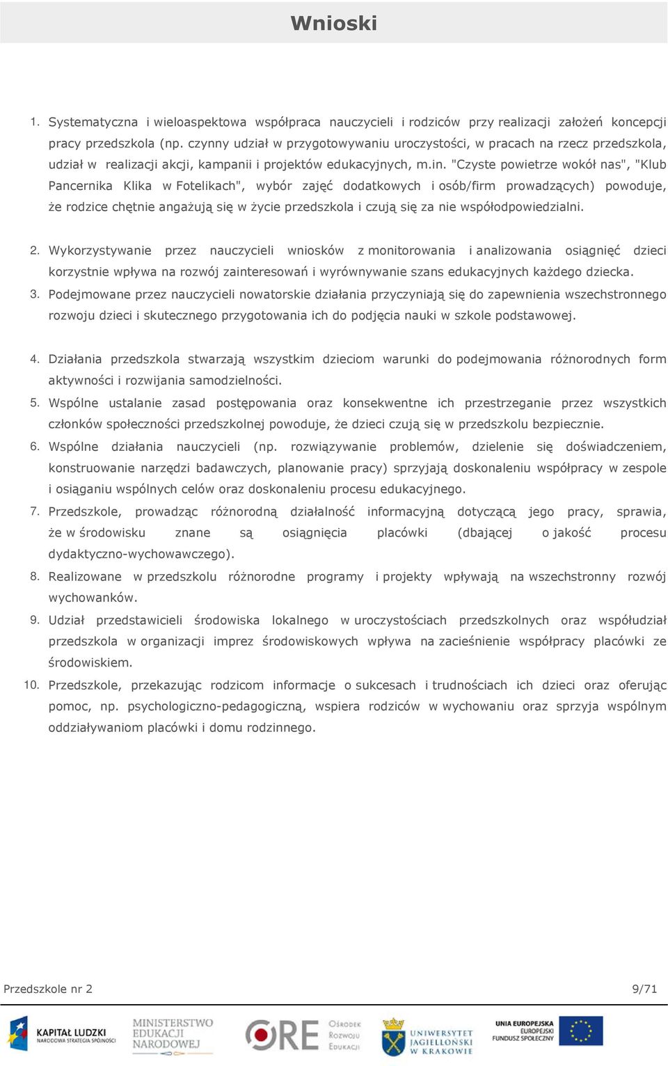 "Czyste powietrze wokół nas", "Klub Pancernika Klika w Fotelikach", wybór zajęć dodatkowych i osób/firm prowadzących) powoduje, że rodzice chętnie angażują się w życie przedszkola i czują się za nie