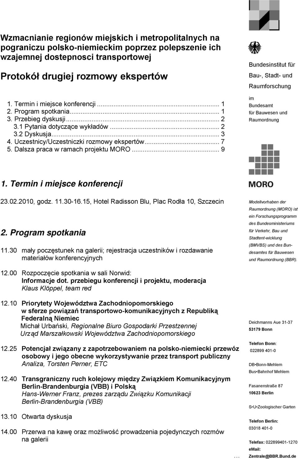 2 Dyskusja... 3 4. Uczestnicy/Uczestniczki rozmowy ekspertów... 7 5. Dalsza praca w ramach projektu MORO... 9 1. Termin i miejsce konferencji 9 23.02.2010, godz. 11.30-16.