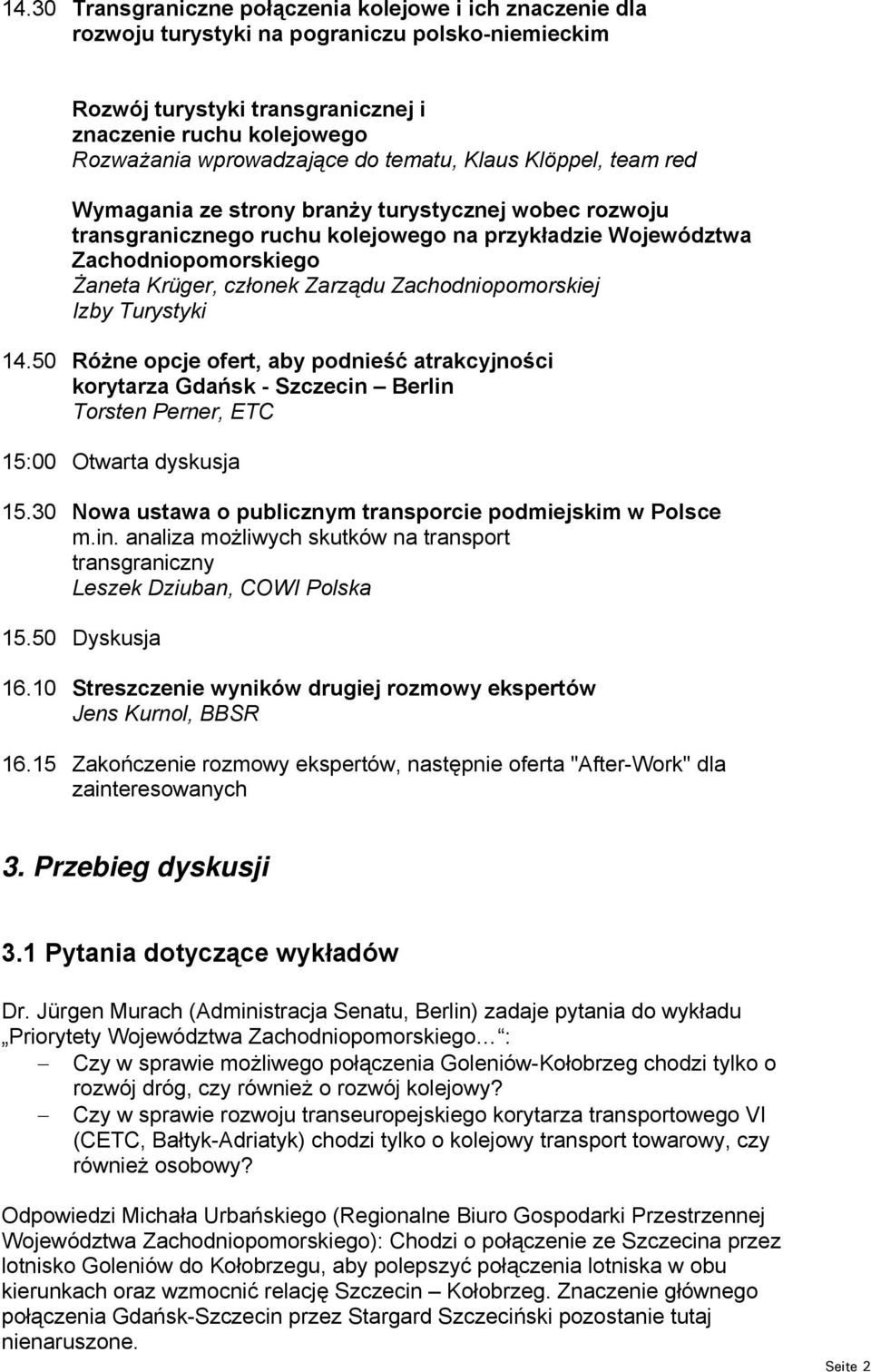 Zarządu Zachodniopomorskiej Izby Turystyki 14.50 Różne opcje ofert, aby podnieść atrakcyjności korytarza Gdańsk - Szczecin Berlin Torsten Perner, ETC 15:00 Otwarta dyskusja 15.