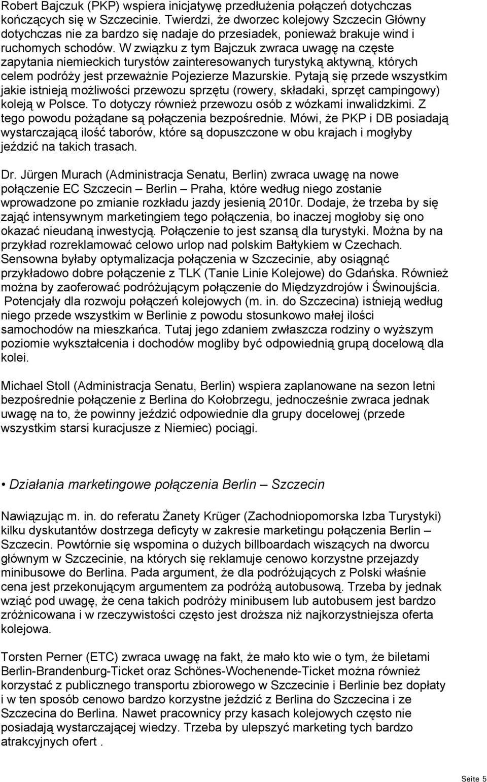 W związku z tym Bajczuk zwraca uwagę na częste zapytania niemieckich turystów zainteresowanych turystyką aktywną, których celem podróży jest przeważnie Pojezierze Mazurskie.