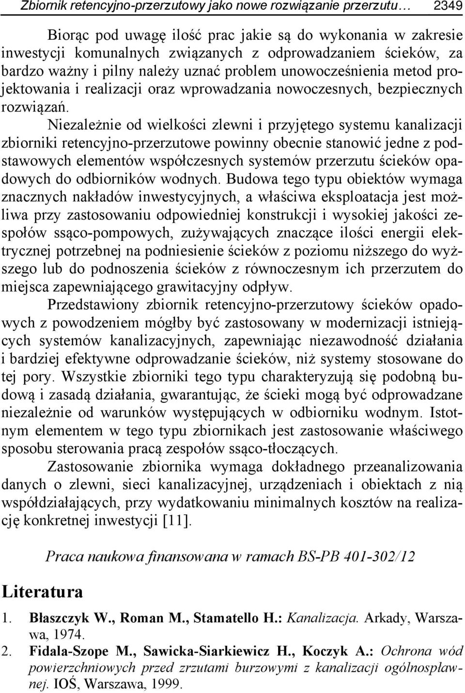 Niezależnie od wielkości zlewni i przyjętego systemu kanalizacji zbiorniki retencyjno-przerzutowe powinny obecnie stanowić jedne z podstawowych elementów współczesnych systemów przerzutu ścieków