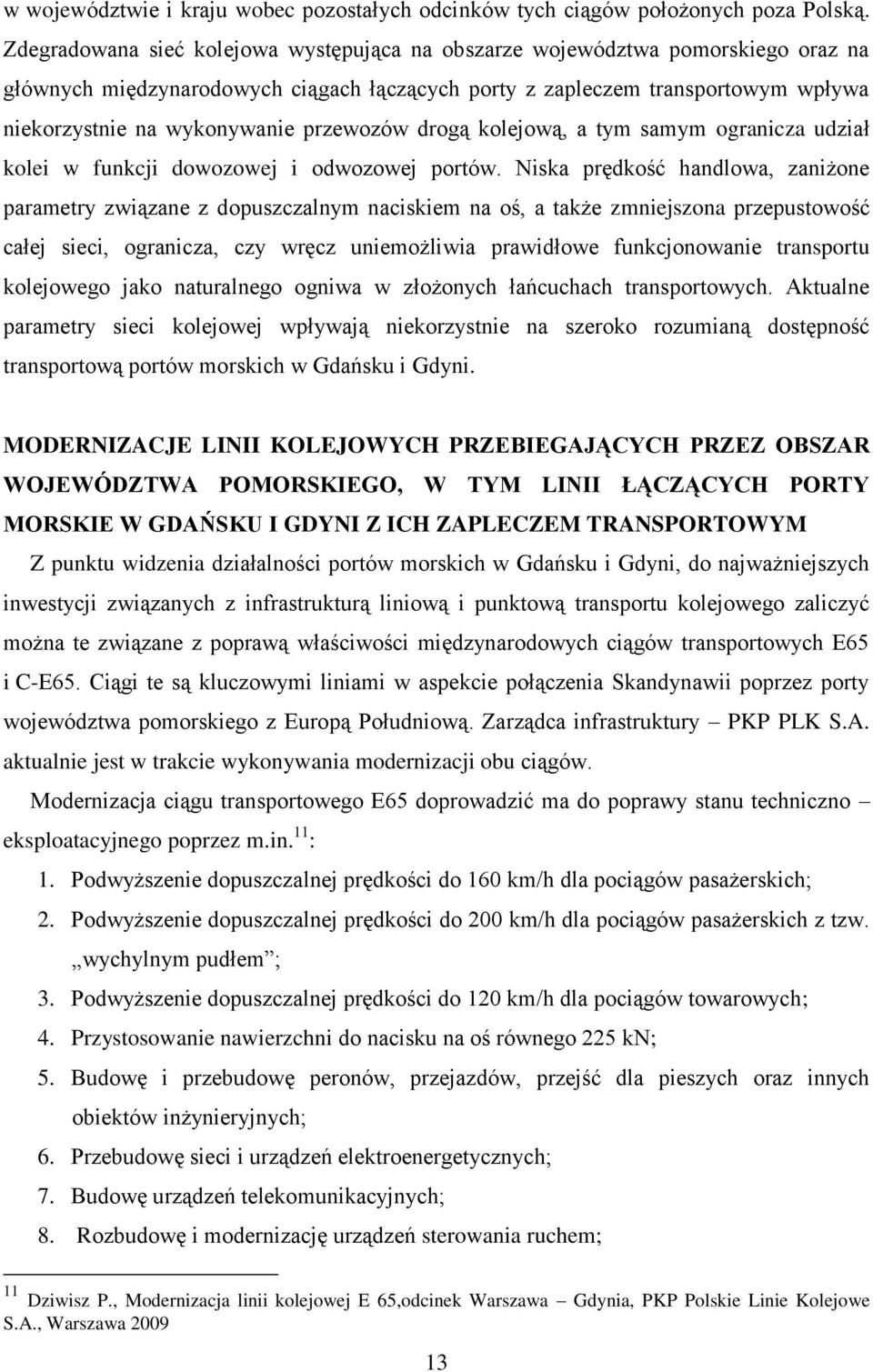 przewozów drogą kolejową, a tym samym ogranicza udział kolei w funkcji dowozowej i odwozowej portów.