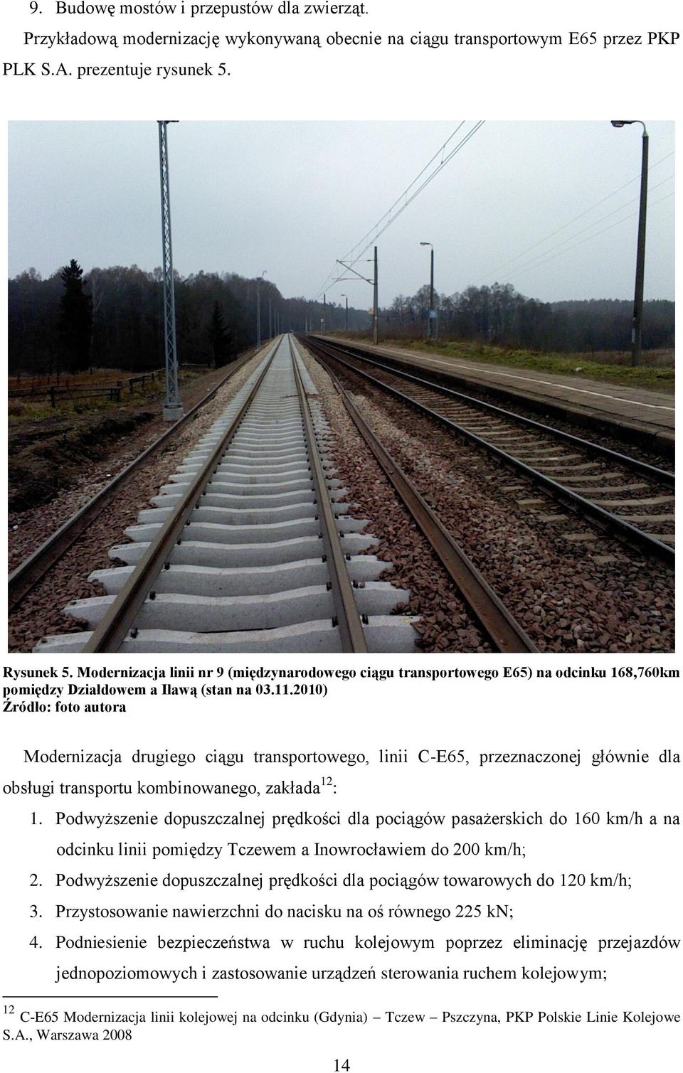 2010) Źródło: foto autora Modernizacja drugiego ciągu transportowego, linii C-E65, przeznaczonej głównie dla obsługi transportu kombinowanego, zakłada 12 : 1.