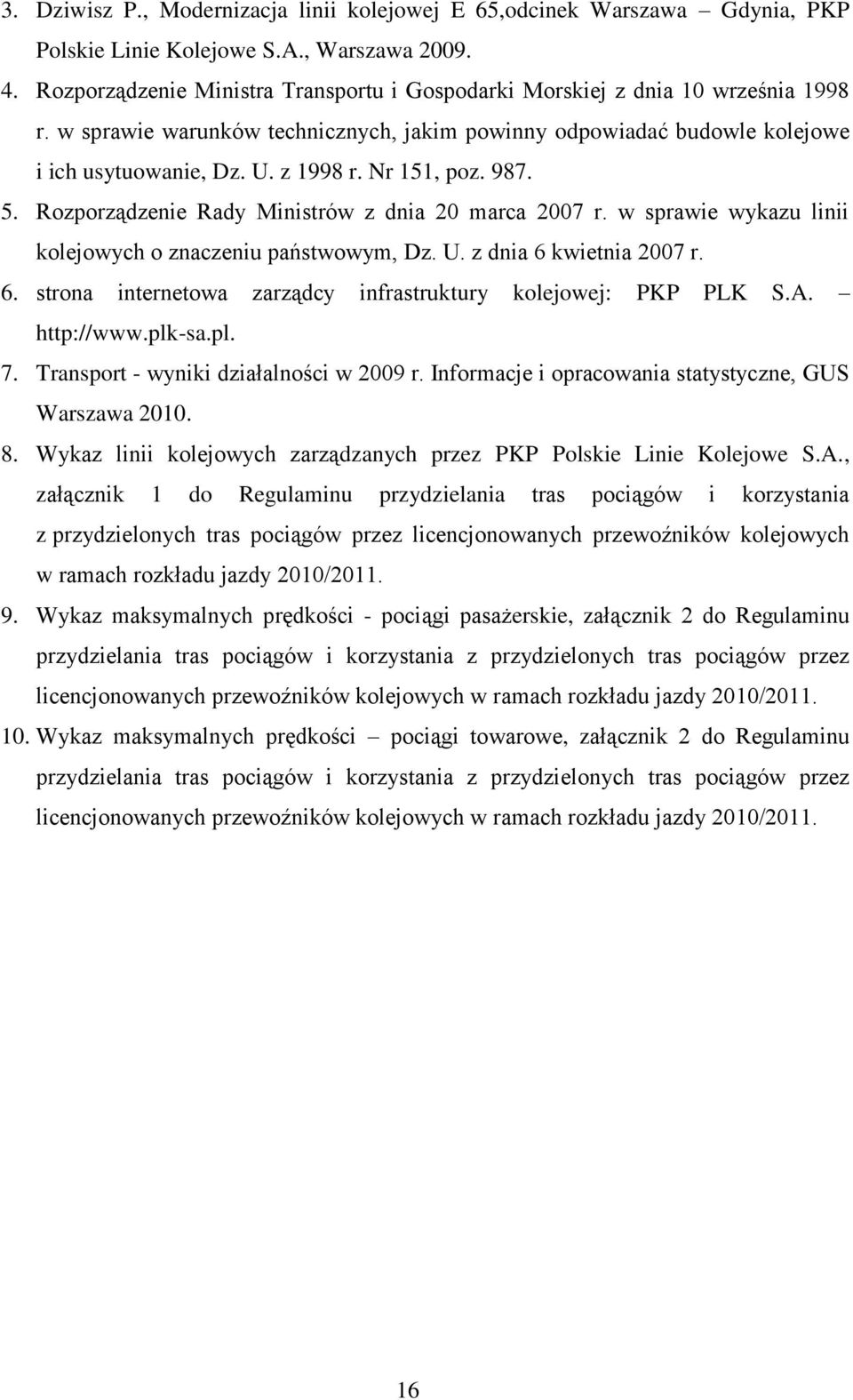 Nr 151, poz. 987. 5. Rozporządzenie Rady Ministrów z dnia 20 marca 2007 r. w sprawie wykazu linii kolejowych o znaczeniu państwowym, Dz. U. z dnia 6 