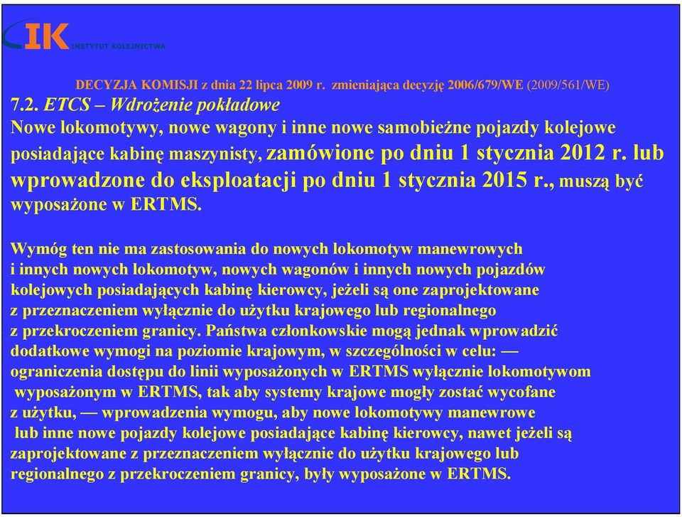 Wymóg ten nie ma zastosowania do nowych lokomotyw manewrowych i innych nowych lokomotyw, nowych wagonów i innych nowych pojazdów kolejowych posiadających kabinę kierowcy, jeżeli są one zaprojektowane