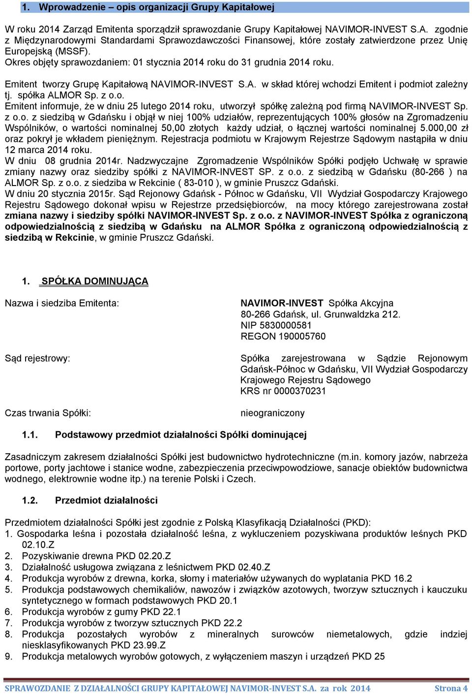 Okres objęty sprawozdanem: 01 styczna 2014 roku do 31 grudna 2014 roku. Emtent tworzy Grupę Kaptałową NAVIMOR-INVEST S.A. w skład której wchodz Emtent podmot zależny tj. spółka ALMOR Sp. z o.o. Emtent nformuje, że w dnu 25 lutego 2014 roku, utworzył spółkę zależną pod frmą NAVIMOR-INVEST Sp.