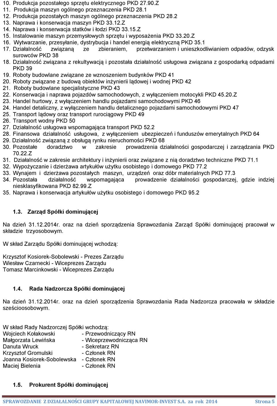 Wytwarzane, przesyłane, dystrybucja handel energą elektryczną PKD 35.1 17. Dzałalność zwązaną ze zberanem, przetwarzanem uneszkodlwanem odpadów, odzysk surowców PKD 38 18.