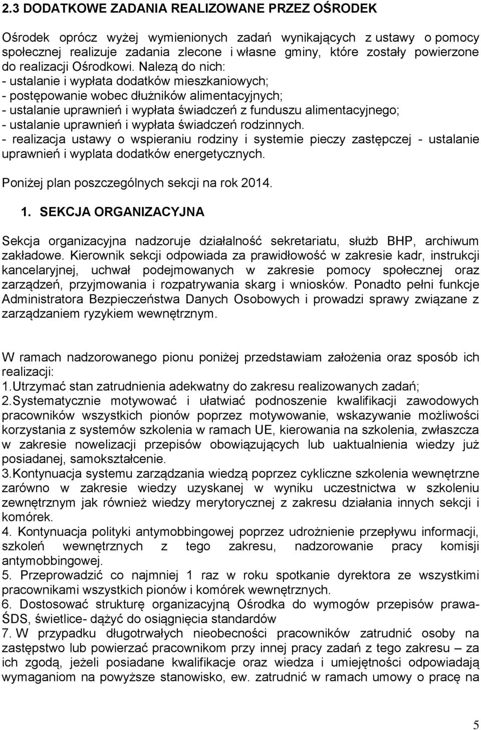 Nalezą do nich: - ustalanie i wypłata dodatków mieszkaniowych; - postępowanie wobec dłużników alimentacyjnych; - ustalanie uprawnień i wypłata świadczeń z funduszu alimentacyjnego; - ustalanie