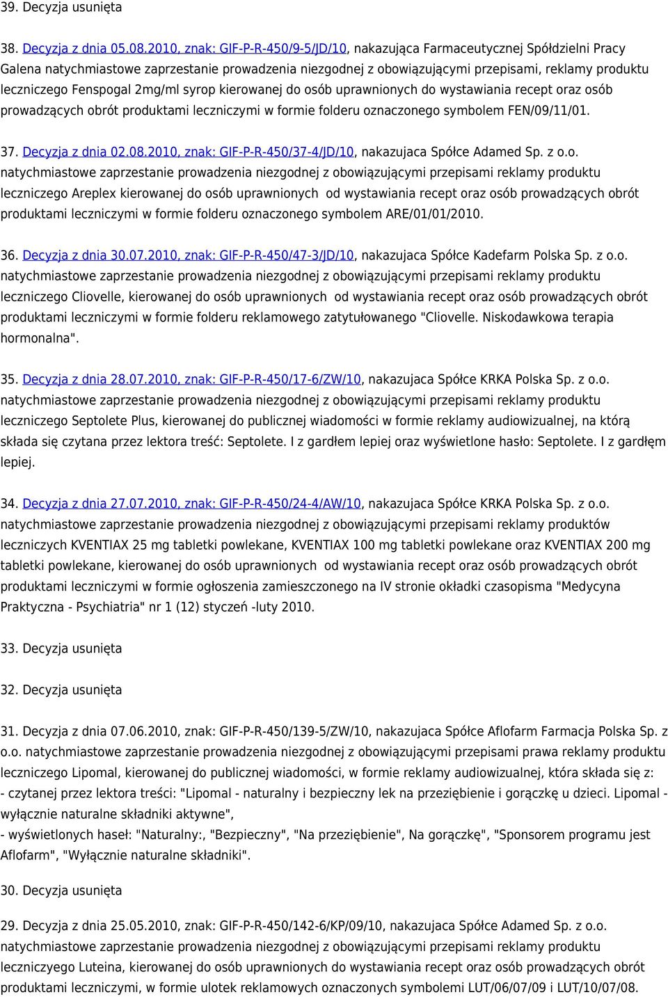 obrót produktami leczniczymi w formie folderu oznaczonego symbolem FEN/09/11/01. 37. Decyzja z dnia 02.08.2010, znak: GIF-P-R-450/37-4/JD/10, nakazujaca Spółce Adamed Sp. z o.o. leczniczego Areplex kierowanej do osób uprawnionych od wystawiania recept oraz osób prowadzących obrót produktami leczniczymi w formie folderu oznaczonego symbolem ARE/01/01/2010.