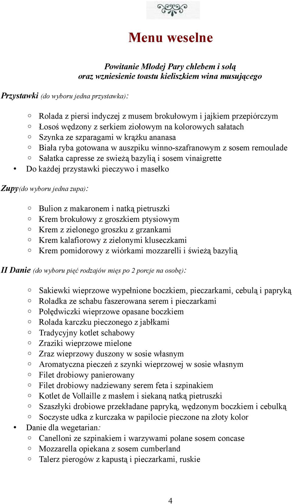 swieżą bazylią i sosem vinaigrette Do każdej przystawki pieczywo i masełko Zupy(do wyboru jedna zupa): Bulion z makaronem i natką pietruszki Krem brokułowy z groszkiem ptysiowym Krem z zielonego