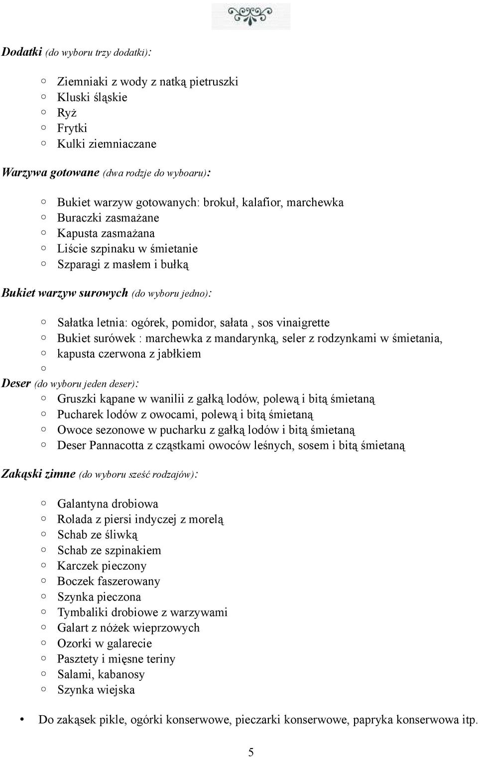 vinaigrette Bukiet surówek : marchewka z mandarynką, seler z rodzynkami w śmietania, kapusta czerwona z jabłkiem Deser (do wyboru jeden deser): Gruszki kąpane w wanilii z gałką lodów, polewą i bitą