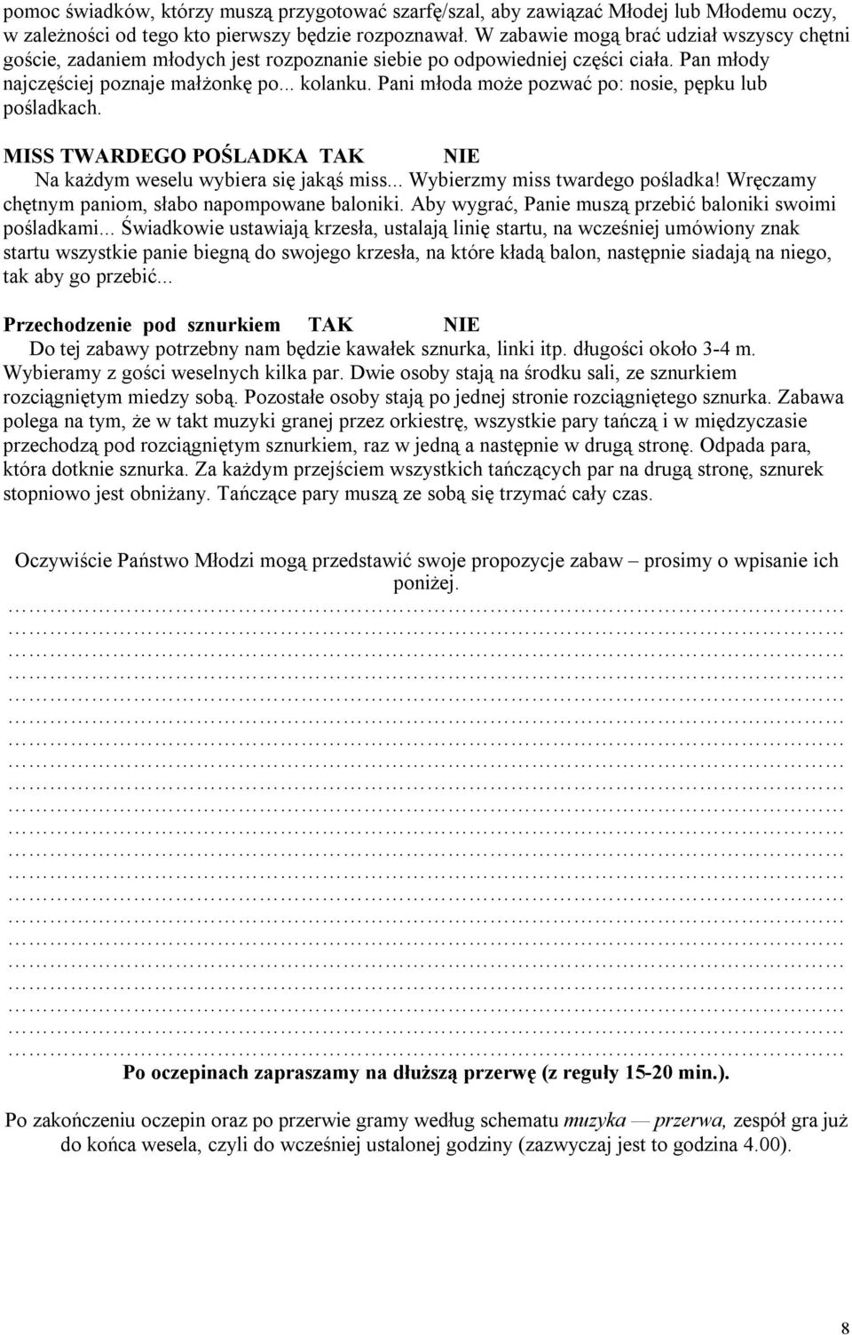 Pani młoda może pozwać po: nosie, pępku lub pośladkach. MISS TWARDEGO POŚLADKA TAK NIE Na każdym weselu wybiera się jakąś miss... Wybierzmy miss twardego pośladka!