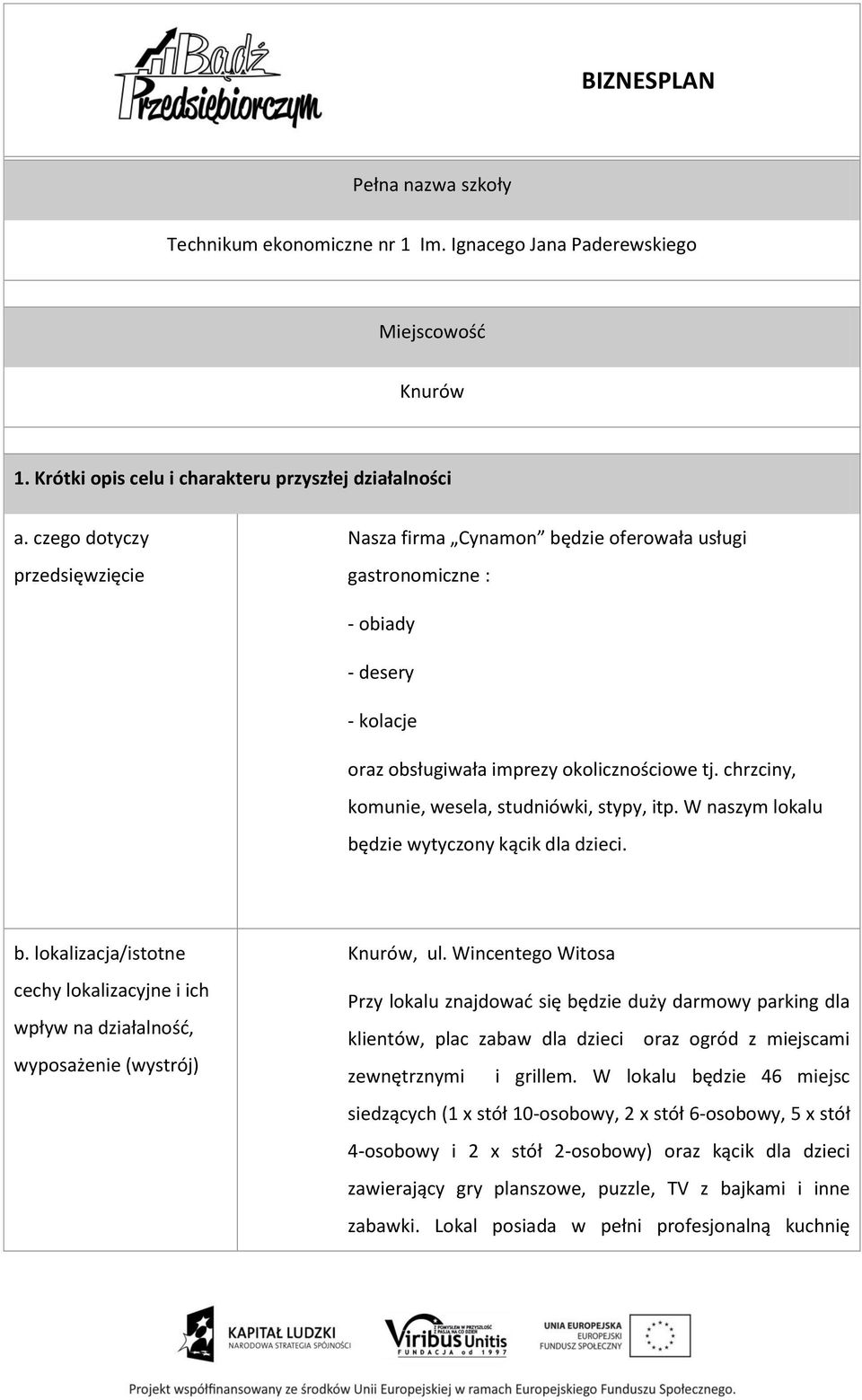 chrzciny, komunie, wesela, studniówki, stypy, itp. W naszym lokalu będzie wytyczony kącik dla dzieci. b. lokalizacja/istotne cechy lokalizacyjne i ich wpływ na działalność, wyposażenie (wystrój) Knurów, ul.