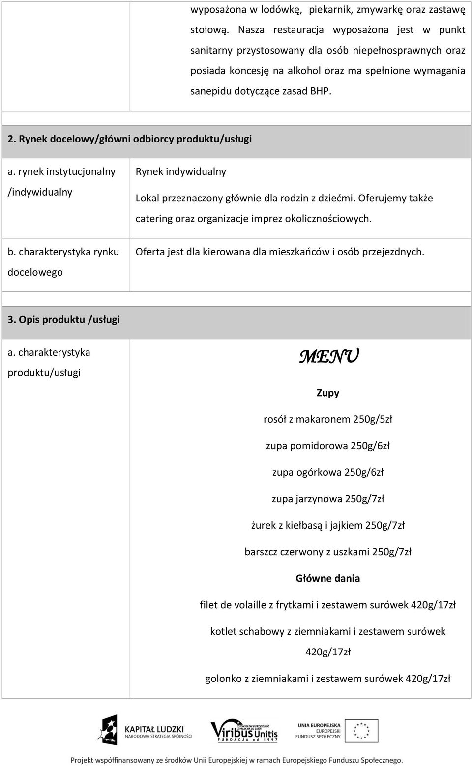 Rynek docelowy/główni odbiorcy produktu/usługi a. rynek instytucjonalny /indywidualny Rynek indywidualny Lokal przeznaczony głównie dla rodzin z dziećmi.