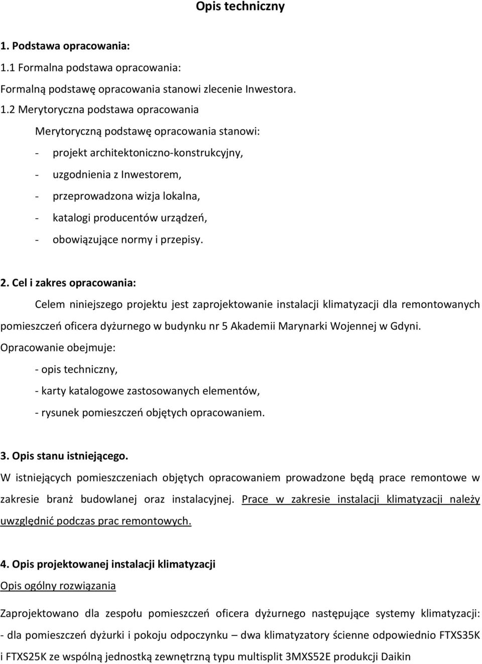 1 Formalna podstawa opracowania: Formalną podstawę opracowania stanowi zlecenie Inwestora. 1.