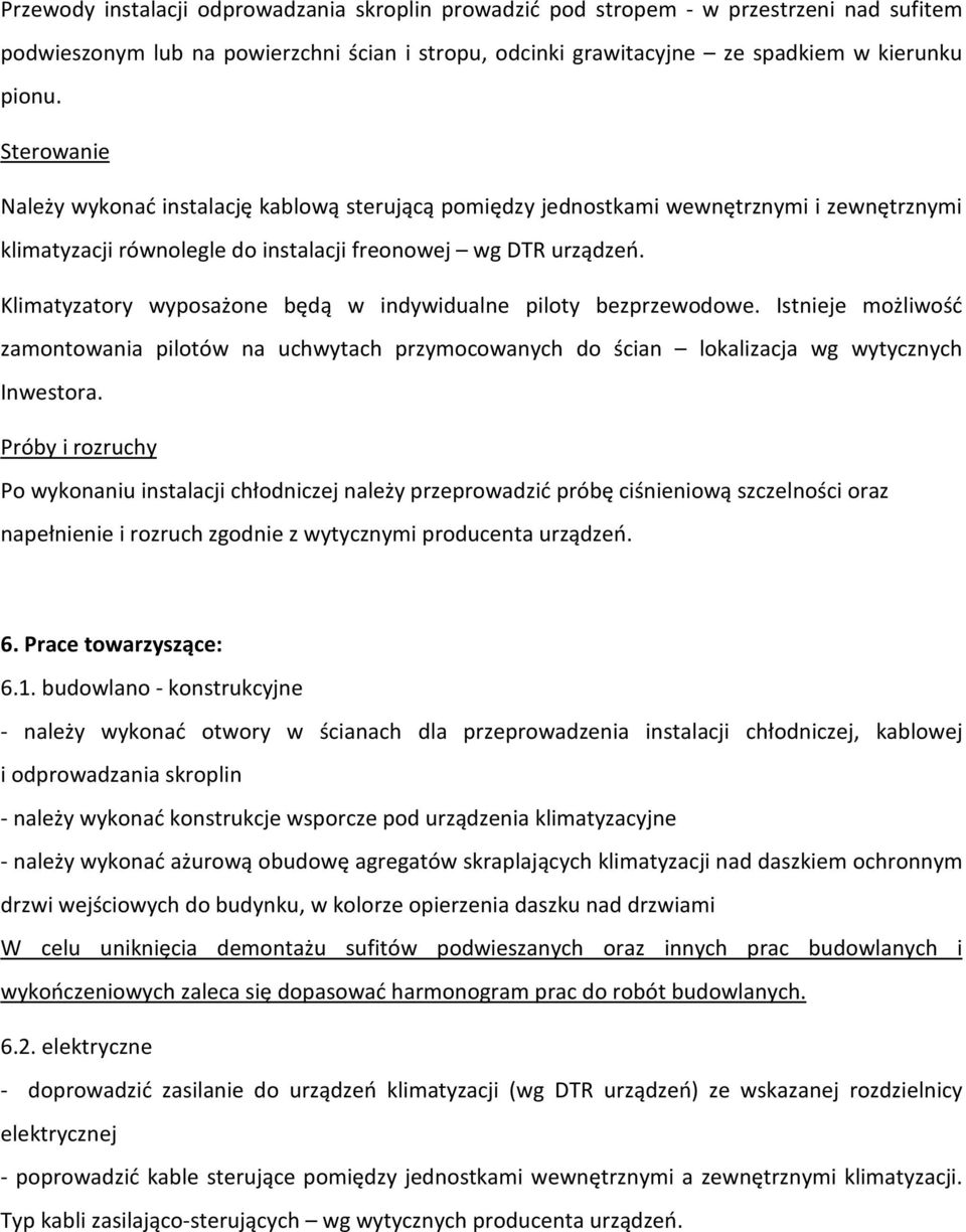 Klimatyzatory wyposażone będą w indywidualne piloty bezprzewodowe. Istnieje możliwość zamontowania pilotów na uchwytach przymocowanych do ścian lokalizacja wg wytycznych Inwestora.