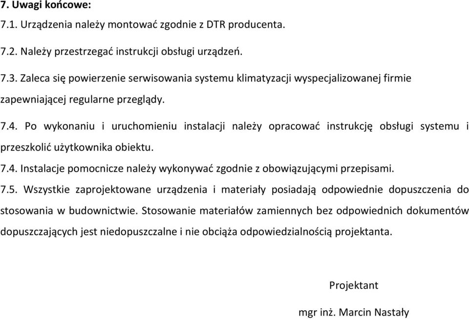 Po wykonaniu i uruchomieniu instalacji należy opracować instrukcję obsługi systemu i przeszkolić użytkownika obiektu. 7.4.