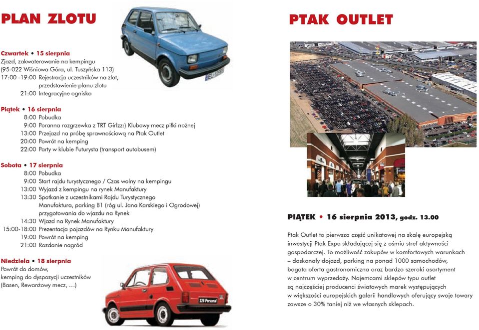 piłki nożnej 13:00 Przejazd na próbę sprawnościową na Ptak Outlet 20:00 Powrót na kemping 22:00 Party w klubie Futurysta (transport autobusem) Sobota 17 sierpnia 8:00 Pobudka 9:00 Start rajdu