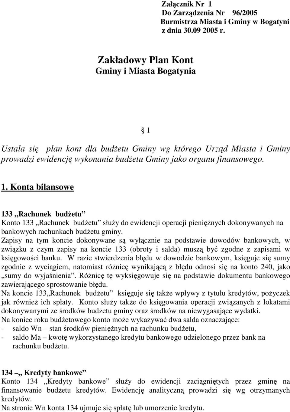 Ustala się plan kont dla budżetu Gminy wg którego Urząd Miasta i Gminy prowadzi ewidencję wykonania budżetu Gminy jako organu finansowego. 1.