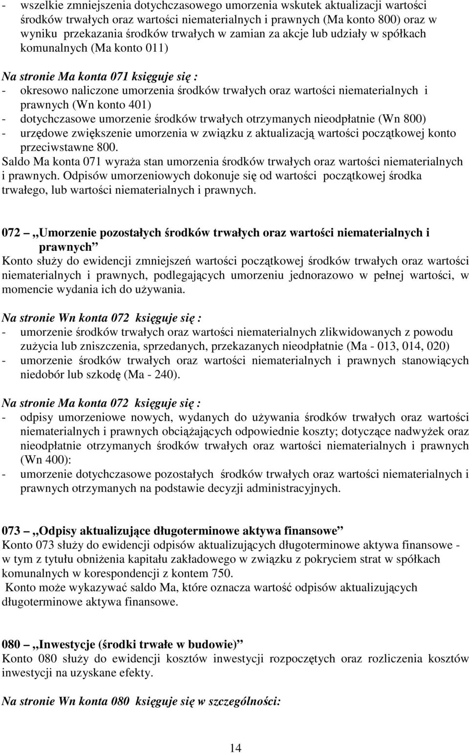 konto 401) - dotychczasowe umorzenie środków trwałych otrzymanych nieodpłatnie (Wn 800) - urzędowe zwiększenie umorzenia w związku z aktualizacją wartości początkowej konto przeciwstawne 800.