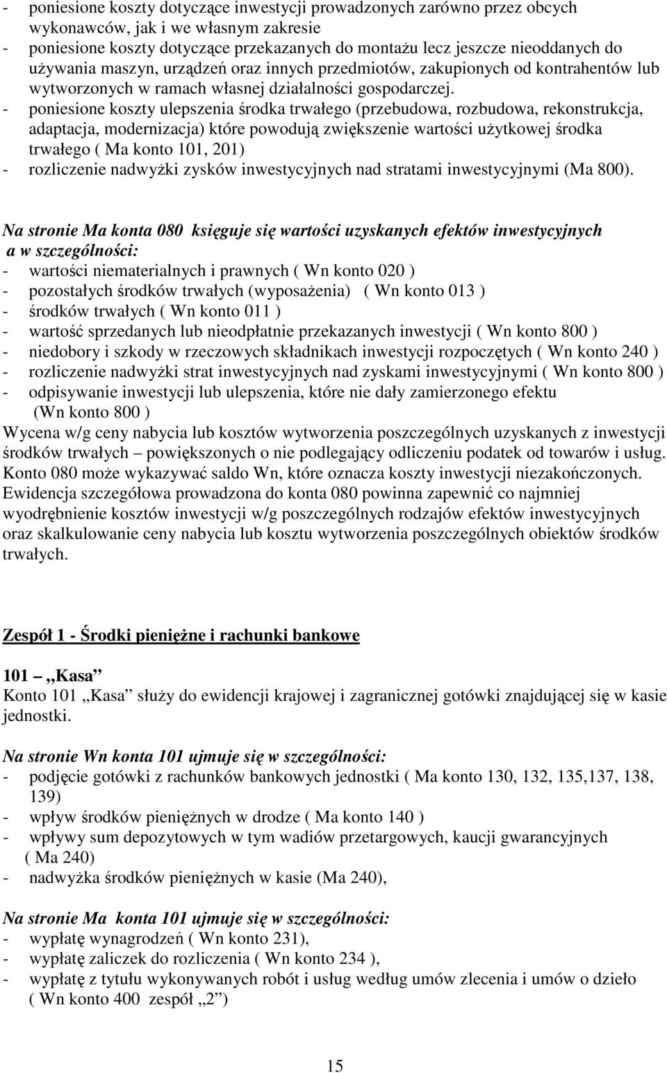 - poniesione koszty ulepszenia środka trwałego (przebudowa, rozbudowa, rekonstrukcja, adaptacja, modernizacja) które powodują zwiększenie wartości użytkowej środka trwałego ( Ma konto 101, 201) -