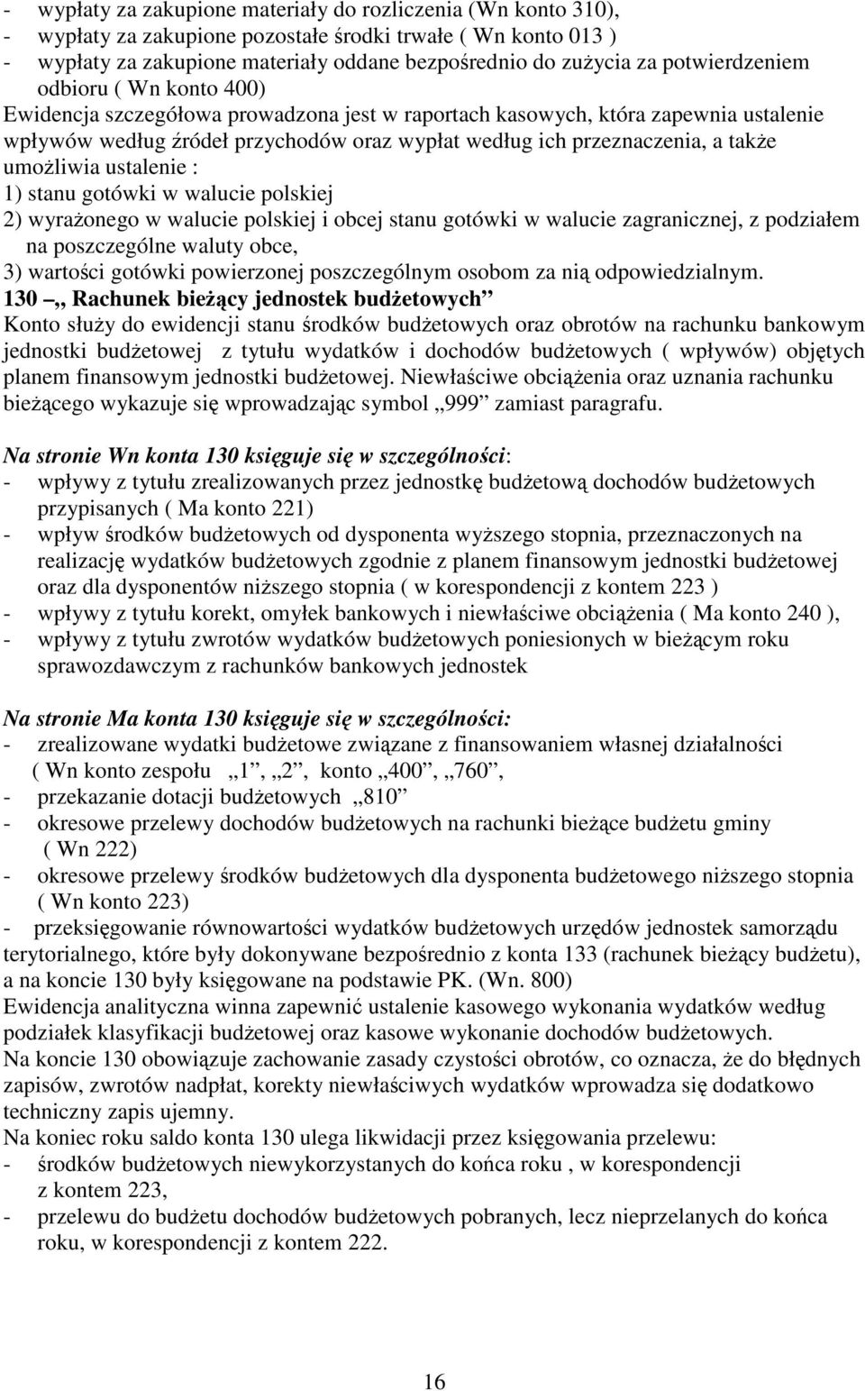 także umożliwia ustalenie : 1) stanu gotówki w walucie polskiej 2) wyrażonego w walucie polskiej i obcej stanu gotówki w walucie zagranicznej, z podziałem na poszczególne waluty obce, 3) wartości