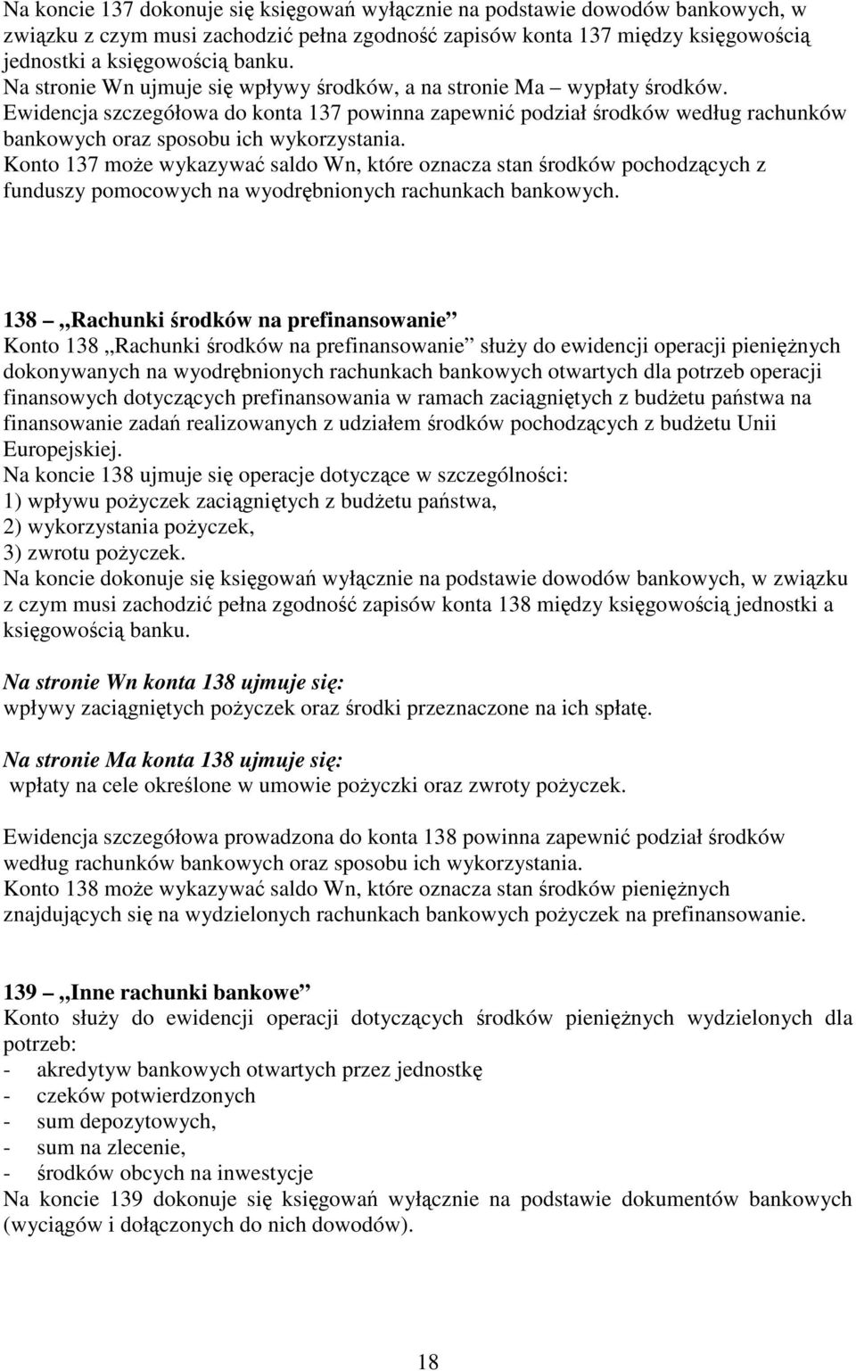 Konto 137 może wykazywać saldo Wn, które oznacza stan środków pochodzących z funduszy pomocowych na wyodrębnionych rachunkach bankowych.