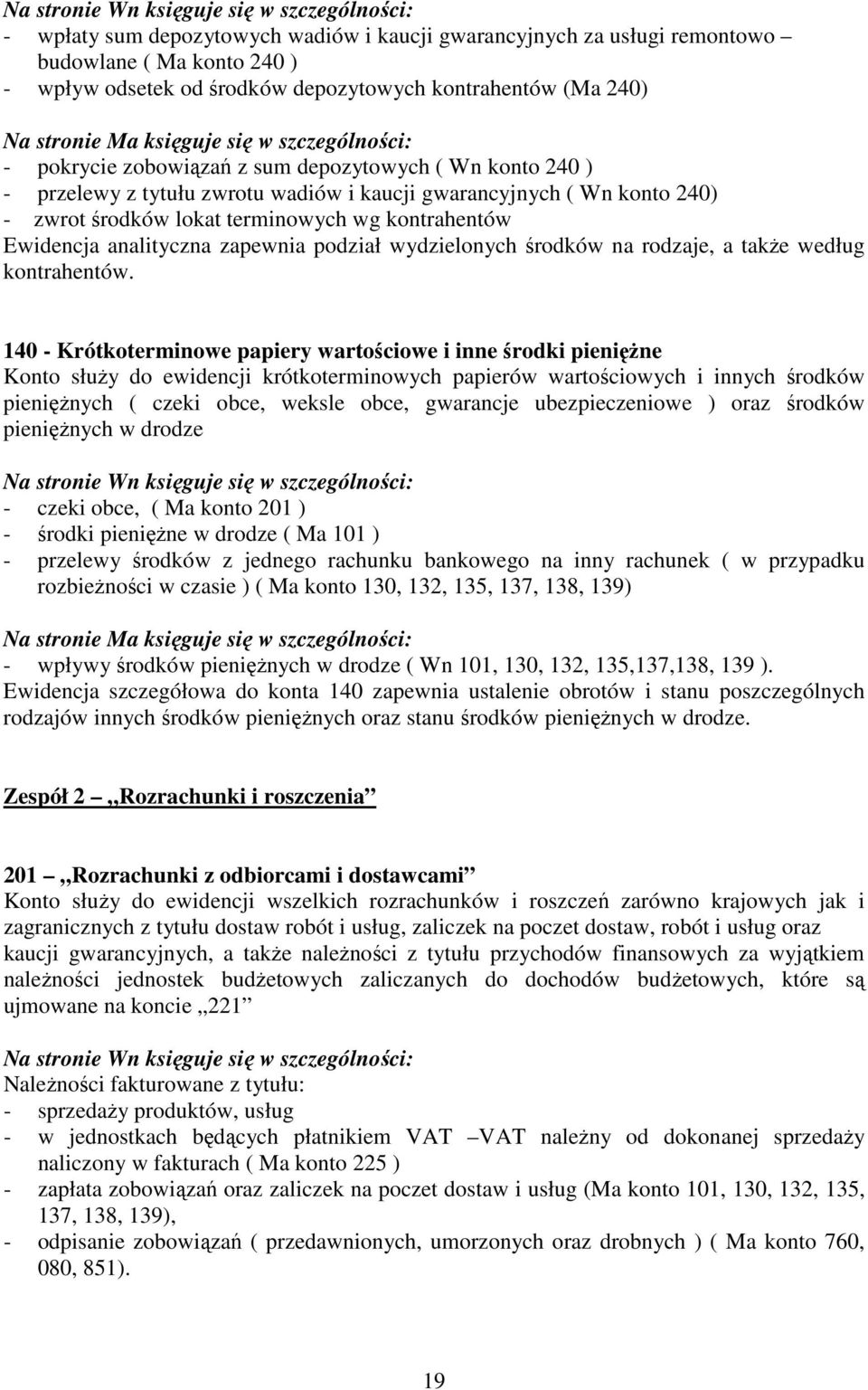 lokat terminowych wg kontrahentów Ewidencja analityczna zapewnia podział wydzielonych środków na rodzaje, a także według kontrahentów.