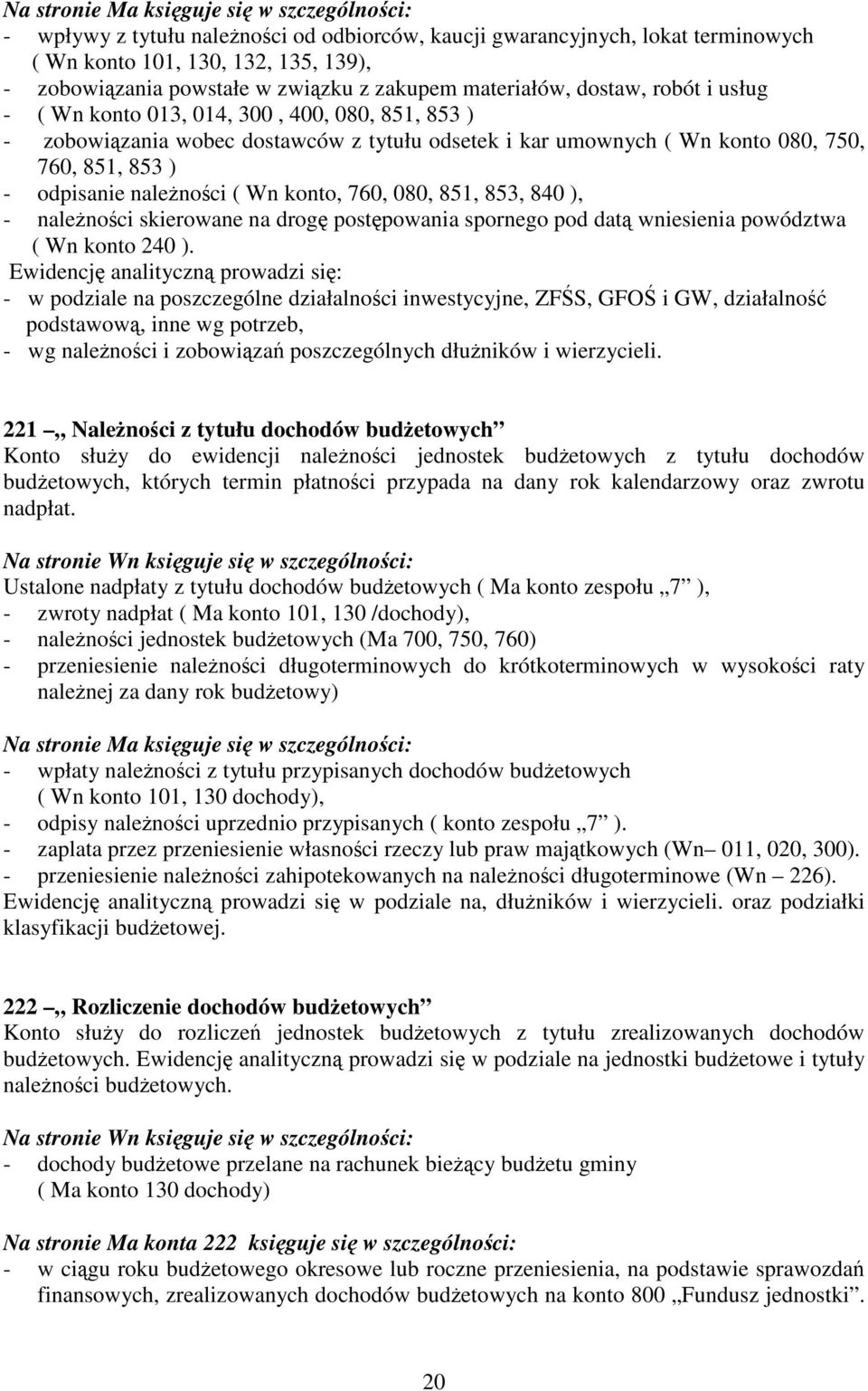 odpisanie należności ( Wn konto, 760, 080, 851, 853, 840 ), - należności skierowane na drogę postępowania spornego pod datą wniesienia powództwa ( Wn konto 240 ).