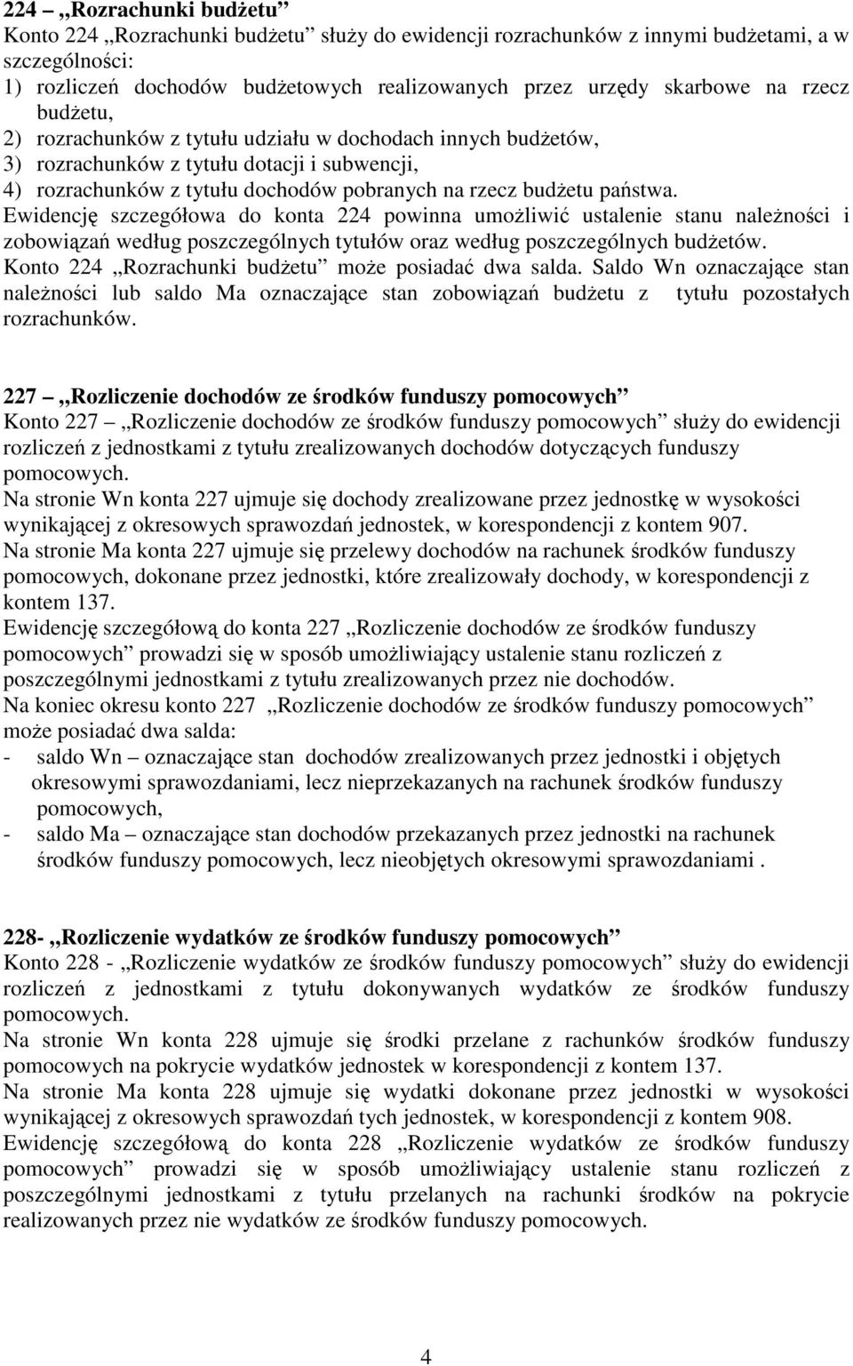 Ewidencję szczegółowa do konta 224 powinna umożliwić ustalenie stanu należności i zobowiązań według poszczególnych tytułów oraz według poszczególnych budżetów.