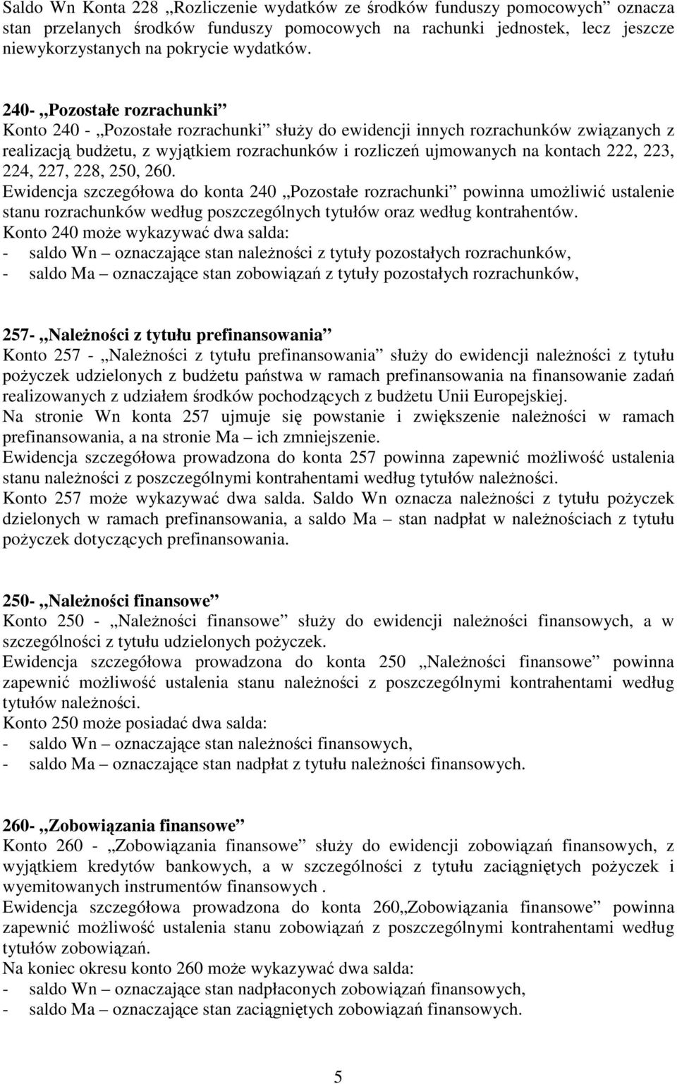 223, 224, 227, 228, 250, 260. Ewidencja szczegółowa do konta 240 Pozostałe rozrachunki powinna umożliwić ustalenie stanu rozrachunków według poszczególnych tytułów oraz według kontrahentów.