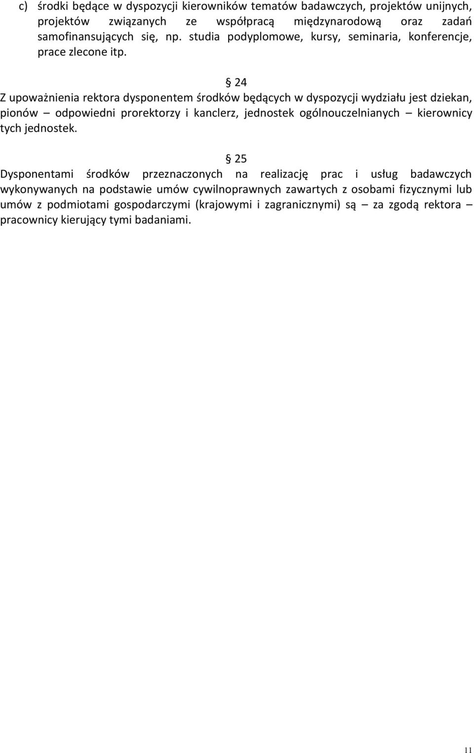 24 Z upoważnienia rektora dysponentem środków będących w dyspozycji wydziału jest dziekan, pionów odpowiedni prorektorzy i kanclerz, jednostek ogólnouczelnianych kierownicy