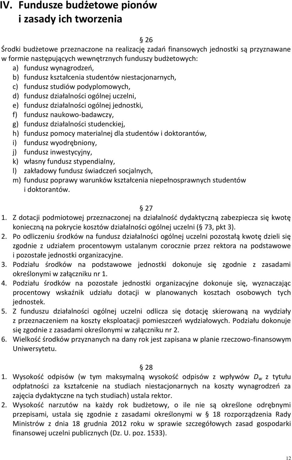 jednostki, f) fundusz naukowo-badawczy, g) fundusz działalności studenckiej, h) fundusz pomocy materialnej dla studentów i doktorantów, i) fundusz wyodrębniony, j) fundusz inwestycyjny, k) własny